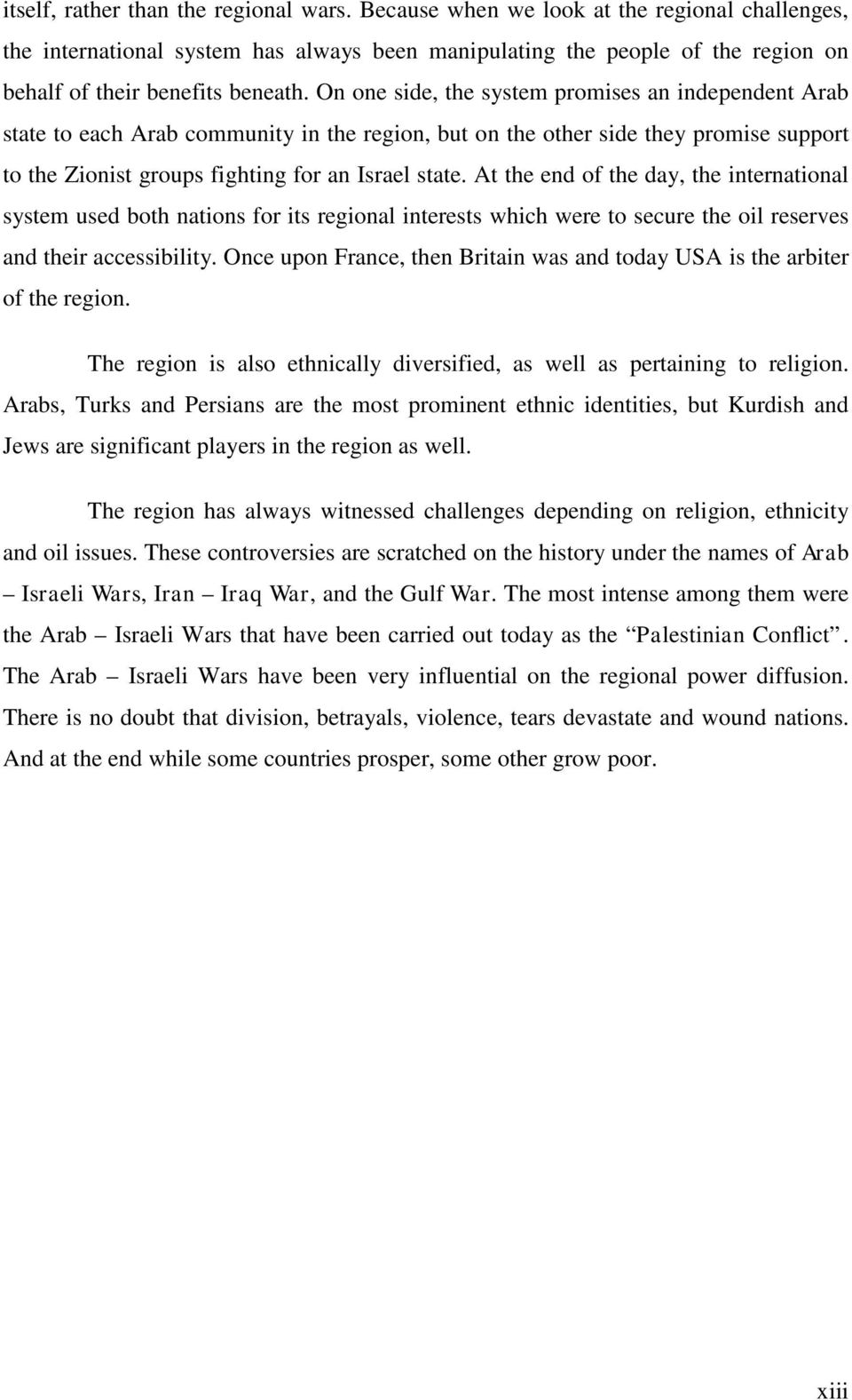 On one side, the system promises an independent Arab state to each Arab community in the region, but on the other side they promise support to the Zionist groups fighting for an Israel state.