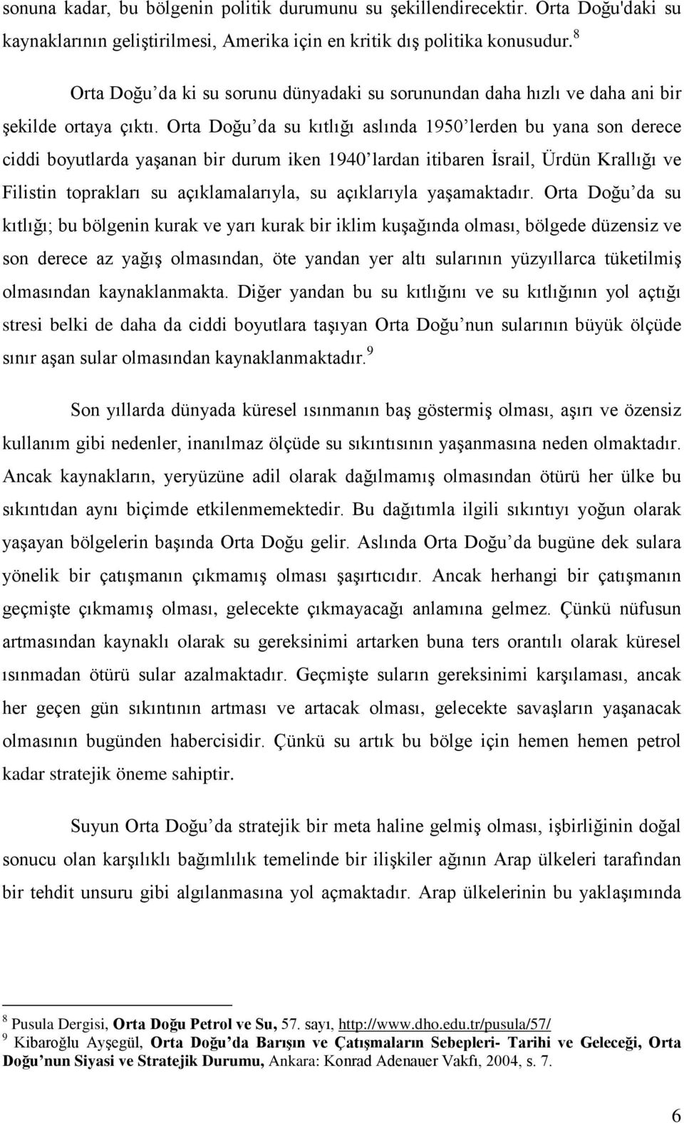 Orta Doğu da su kıtlığı aslında 1950 lerden bu yana son derece ciddi boyutlarda yaşanan bir durum iken 1940 lardan itibaren İsrail, Ürdün Krallığı ve Filistin toprakları su açıklamalarıyla, su