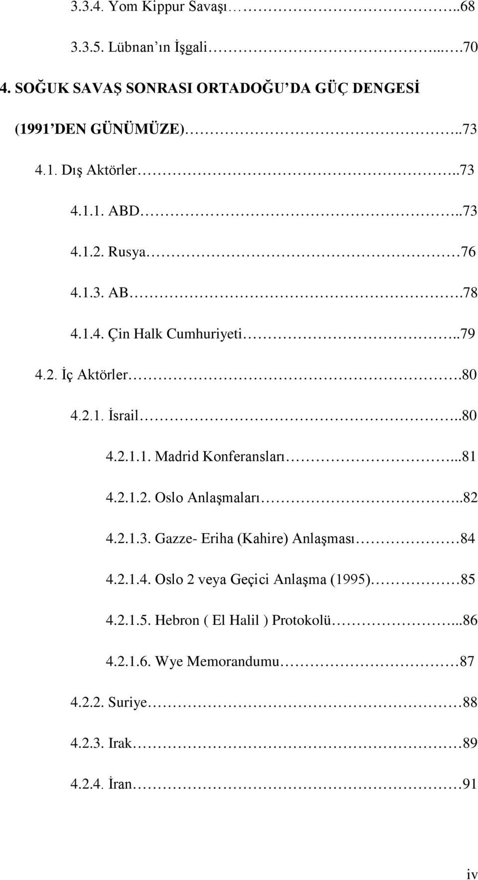 ..81 4.2.1.2. Oslo Anlaşmaları..82 4.2.1.3. Gazze- Eriha (Kahire) Anlaşması 84 4.2.1.4. Oslo 2 veya Geçici Anlaşma (1995)