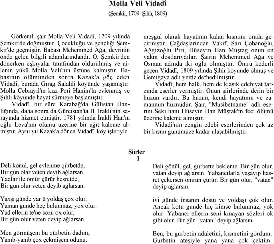 Babasının ölümünden sonra Kazak'a göç eden Vidadî, burada Gırag Salahli köyünde yaşamıştır. Molla Cebrayıl'm kızı Peri Hanim'la evlenmiş ve Şıhlı köyünde hayat sürmeye başlamıştır.