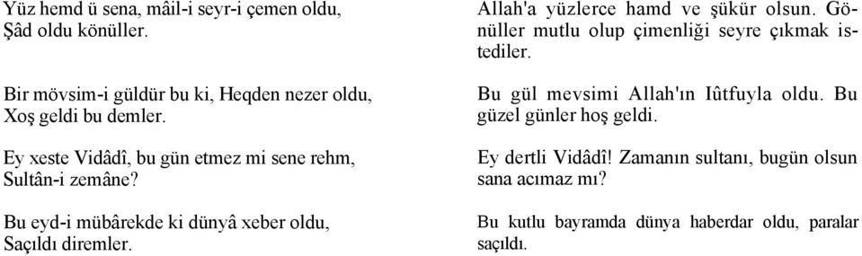 Allah'a yüzlerce hamd ve şükür olsun. Gönüller mutlu olup çimenliği seyre çıkmak istediler. Bu gül mevsimi Allah'ın Iûtfuyla oldu.