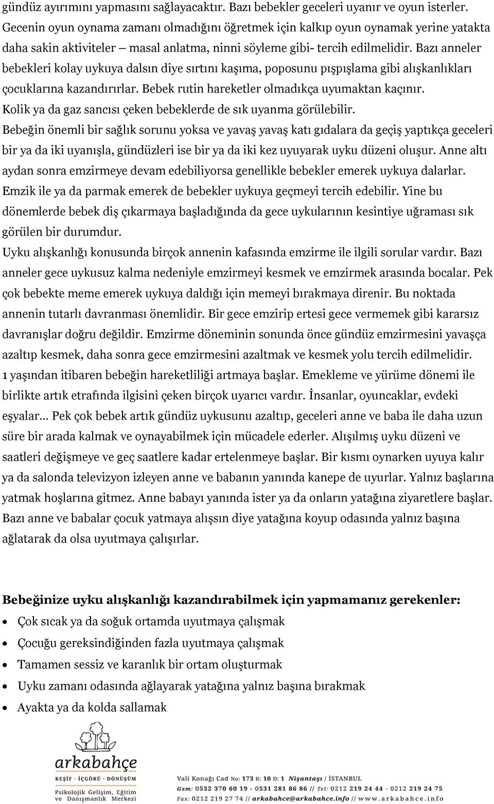 Bazı anneler bebekleri kolay uykuya dalsın diye sırtını kaşıma, poposunu pışpışlama gibi alışkanlıkları çocuklarına kazandırırlar. Bebek rutin hareketler olmadıkça uyumaktan kaçınır.