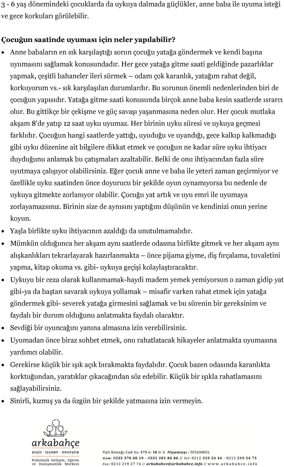 Her gece yatağa gitme saati geldiğinde pazarlıklar yapmak, çeşitli bahaneler ileri sürmek odam çok karanlık, yatağım rahat değil, korkuyorum vs.- sık karşılaşılan durumlardır.