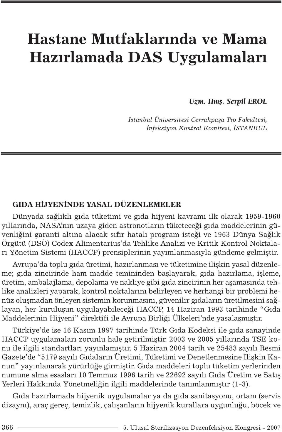 1959-1960 yıllarında, NASA nın uzaya giden astronotların tüketeceği gıda maddelerinin güvenliğini garanti altına alacak sıfır hatalı program isteği ve 1963 Dünya Sağlık Örgütü (DSÖ) Codex