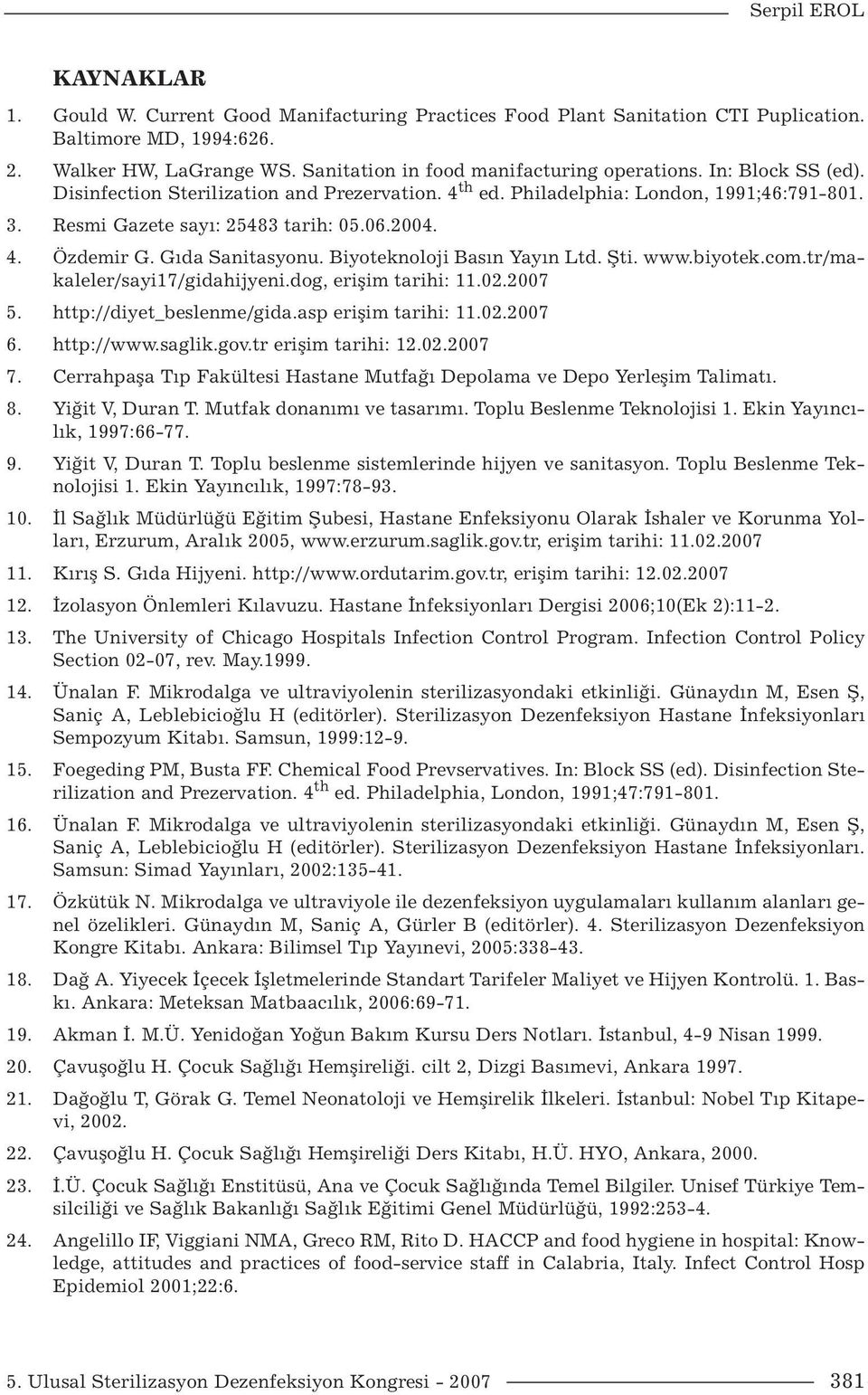 2004. 4. Özdemir G. Gıda Sanitasyonu. Biyoteknoloji Basın Yayın Ltd. Şti. www.biyotek.com.tr/makaleler/sayi17/gidahijyeni.dog, erişim tarihi: 11.02.2007 5. http://diyet_beslenme/gida.