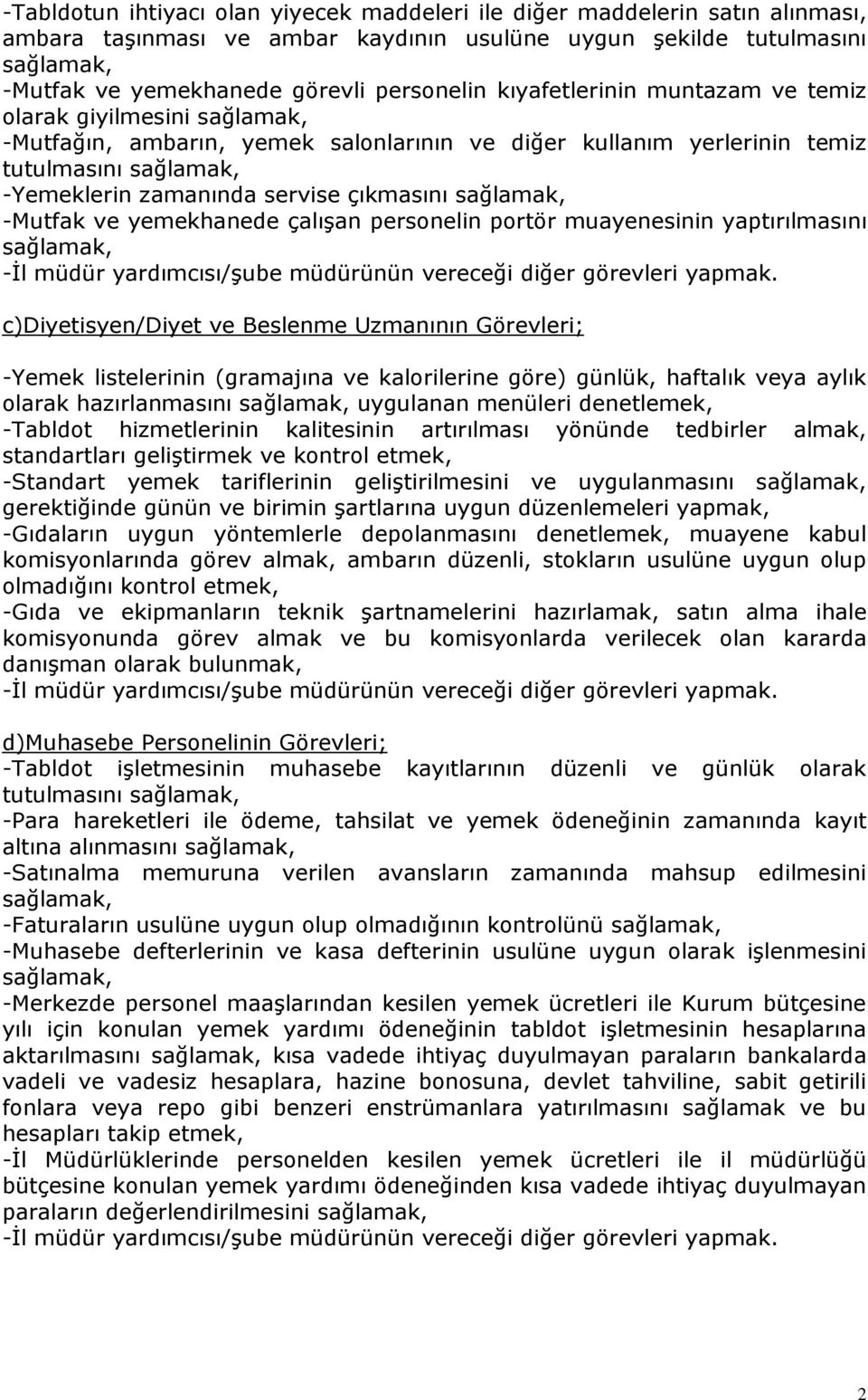 yemekhanede çalışan personelin portör muayenesinin yaptırılmasını c)diyetisyen/diyet ve Beslenme Uzmanının Görevleri; -Yemek listelerinin (gramajına ve kalorilerine göre) günlük, haftalık veya aylık