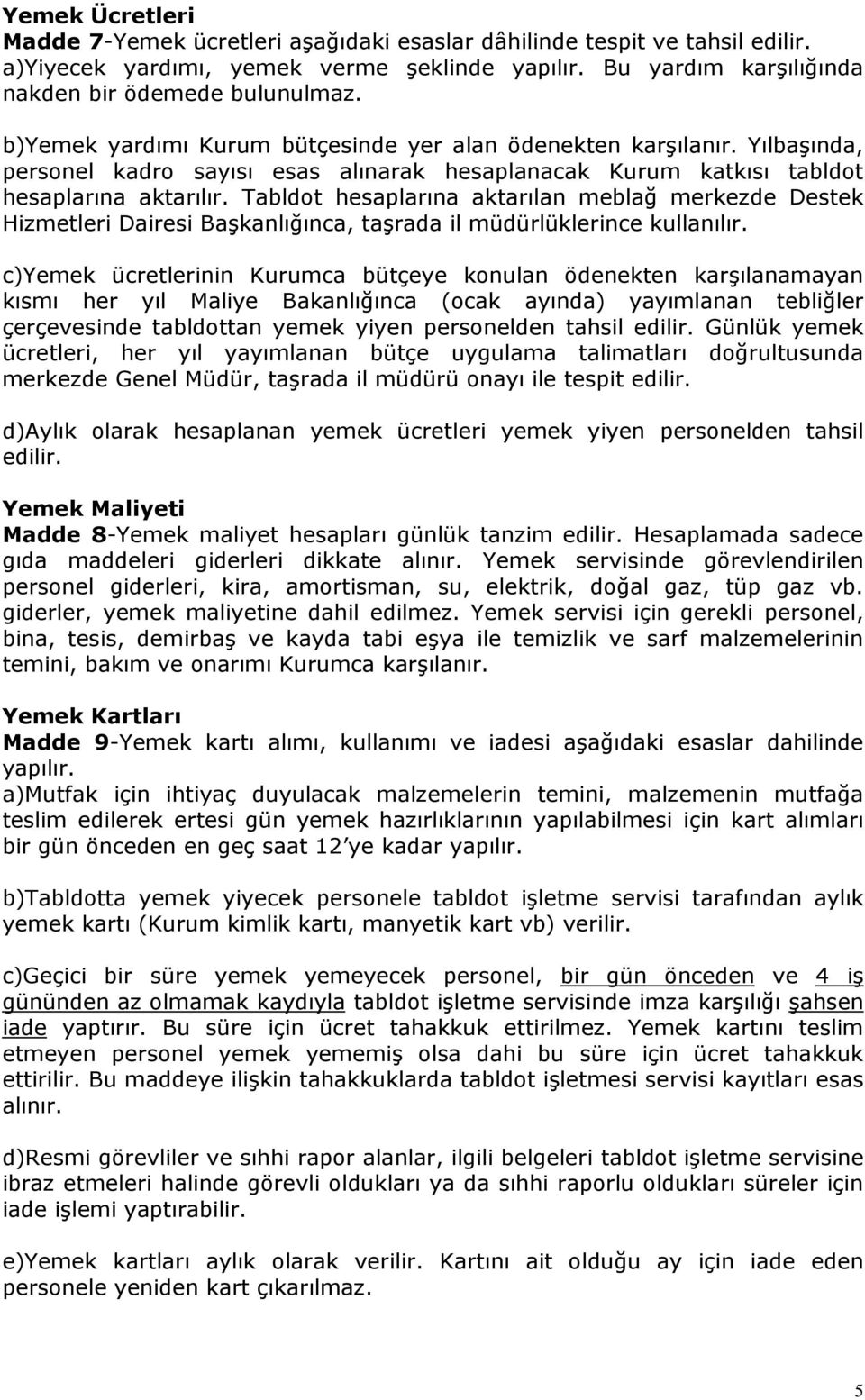 Tabldot hesaplarına aktarılan meblağ merkezde Destek Hizmetleri Dairesi Başkanlığınca, taşrada il müdürlüklerince kullanılır.