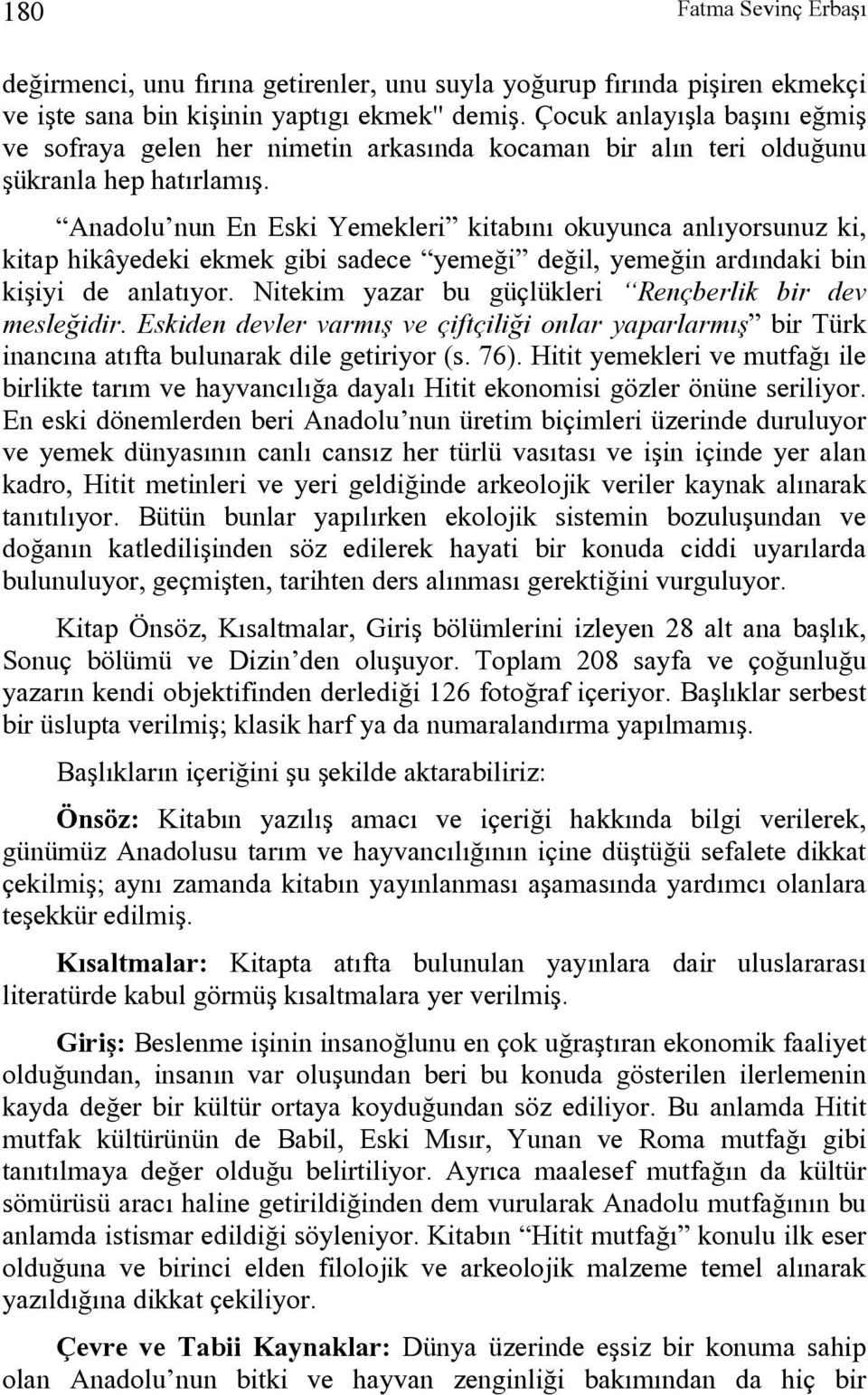 Anadolu nun En Eski Yemekleri kitabını okuyunca anlıyorsunuz ki, kitap hikâyedeki ekmek gibi sadece yemeği değil, yemeğin ardındaki bin kişiyi de anlatıyor.