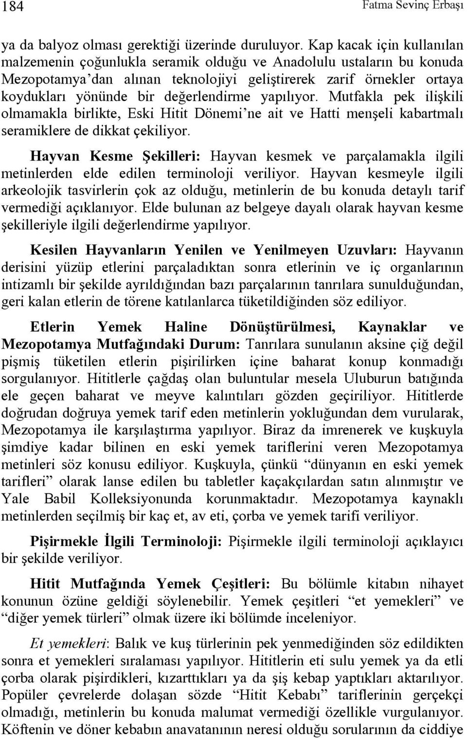 değerlendirme yapılıyor. Mutfakla pek ilişkili olmamakla birlikte, Eski Hitit Dönemi ne ait ve Hatti menşeli kabartmalı seramiklere de dikkat çekiliyor.