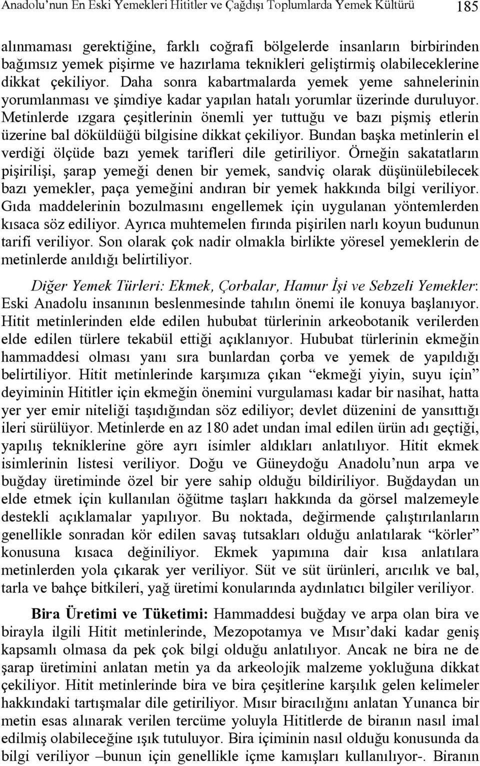 Metinlerde ızgara çeşitlerinin önemli yer tuttuğu ve bazı pişmiş etlerin üzerine bal döküldüğü bilgisine dikkat çekiliyor.