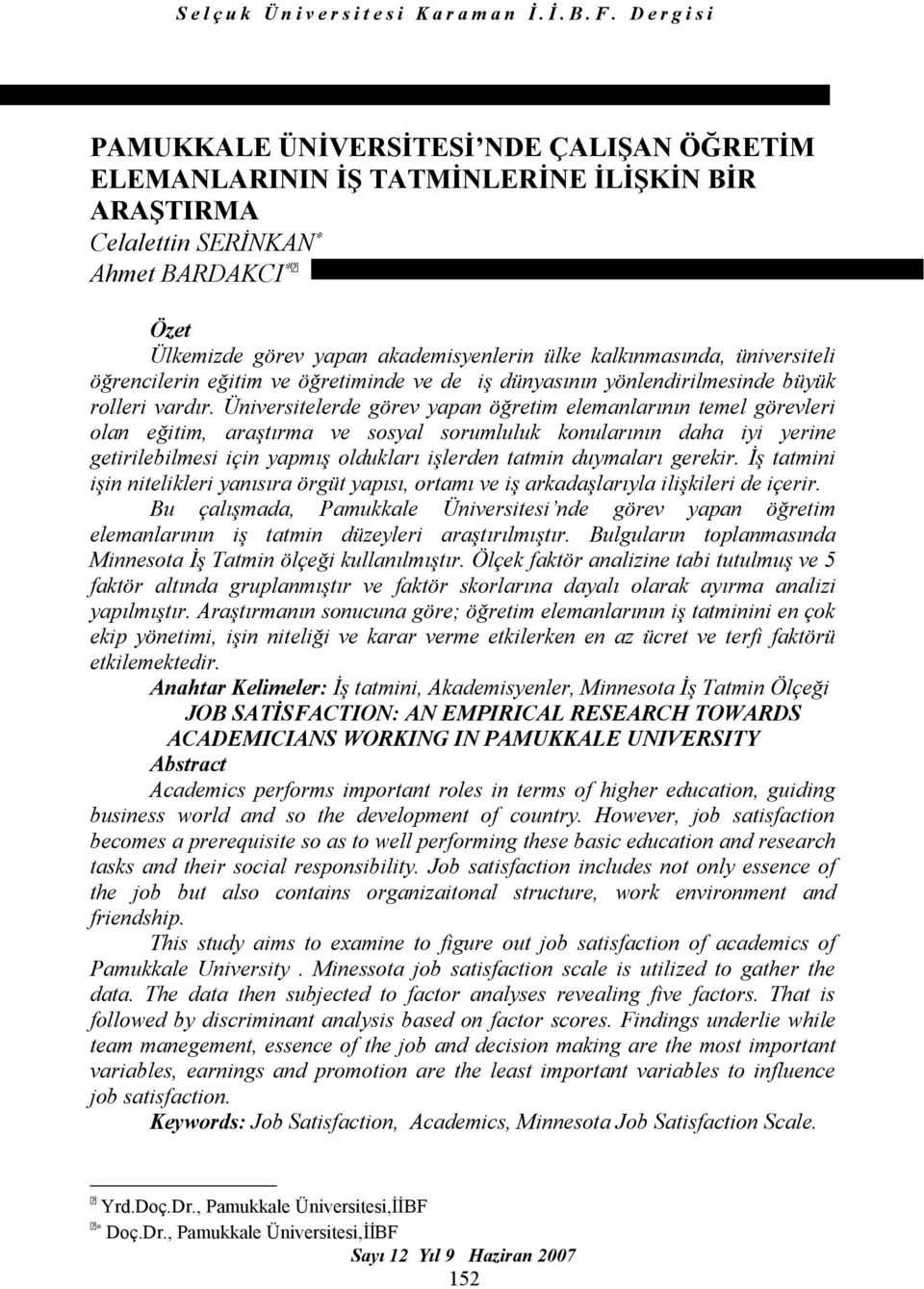 Üniversitelerde görev yapan öğretim elemanlarının temel görevleri olan eğitim, araştırma ve sosyal sorumluluk konularının daha iyi yerine getirilebilmesi için yapmış oldukları işlerden tatmin