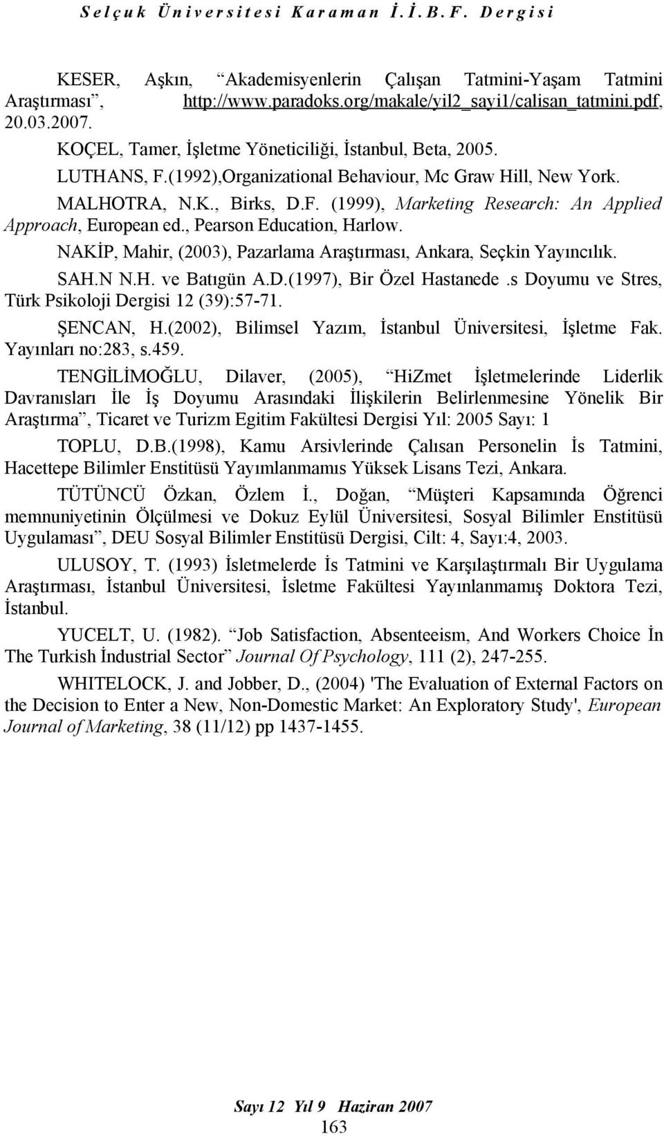 , Pearson Education, Harlow. NAKİP, Mahir, (2003), Pazarlama Araştırması, Ankara, Seçkin Yayıncılık. SAH.N N.H. ve Batıgün A.D.(1997), Bir Özel Hastanede.