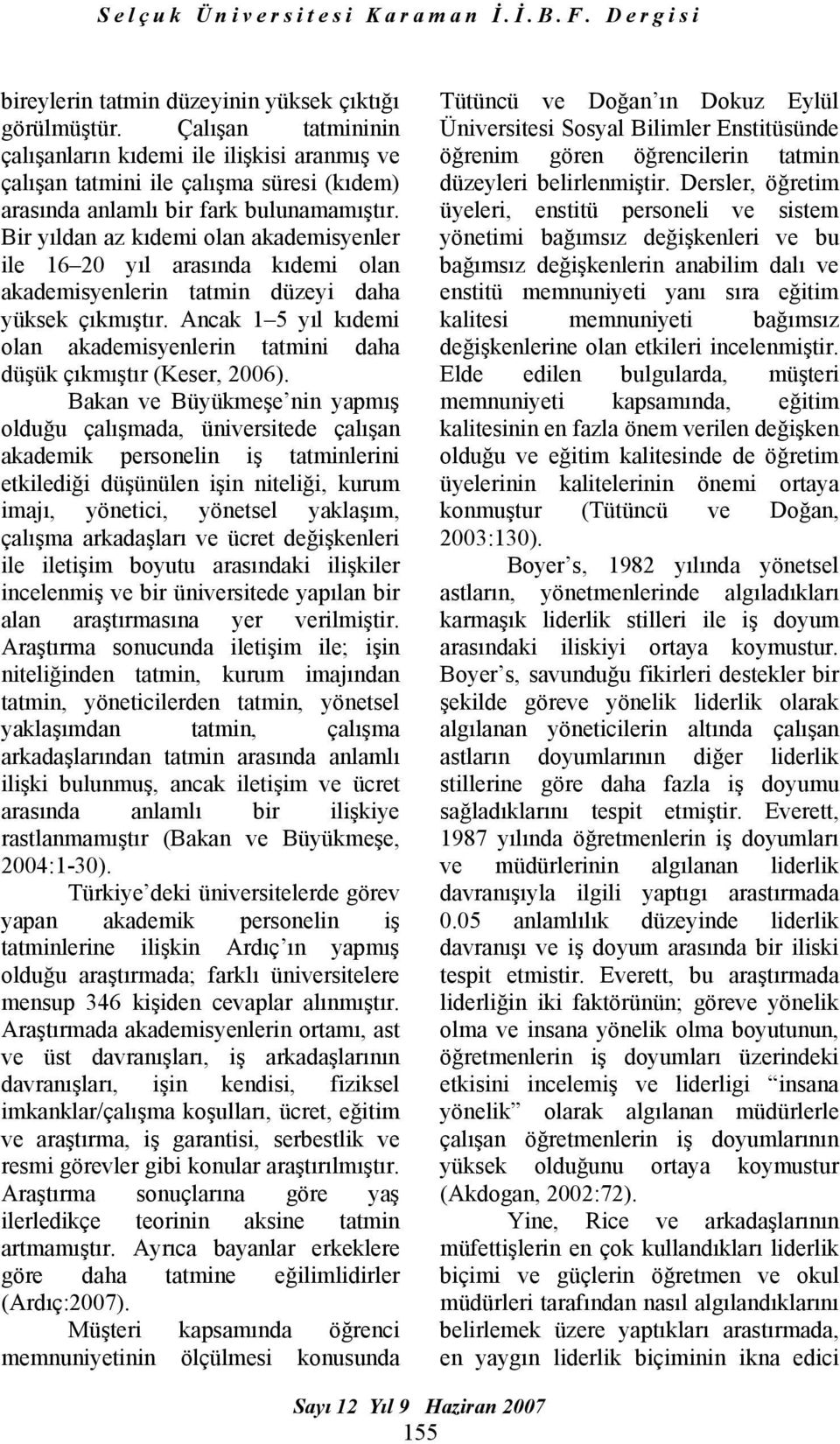 Bir yıldan az kıdemi olan akademisyenler ile 16 20 yıl arasında kıdemi olan akademisyenlerin tatmin düzeyi daha yüksek çıkmıştır.