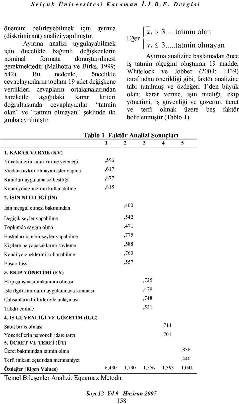 Bu nedenle, öncelikle cevaplayıcıların toplam 19 adet değişkene verdikleri cevapların ortalamalarından hareketle aşağıdaki karar kriteri doğrultusunda cevaplayıcılar tatmin olan ve tatmin olmayan