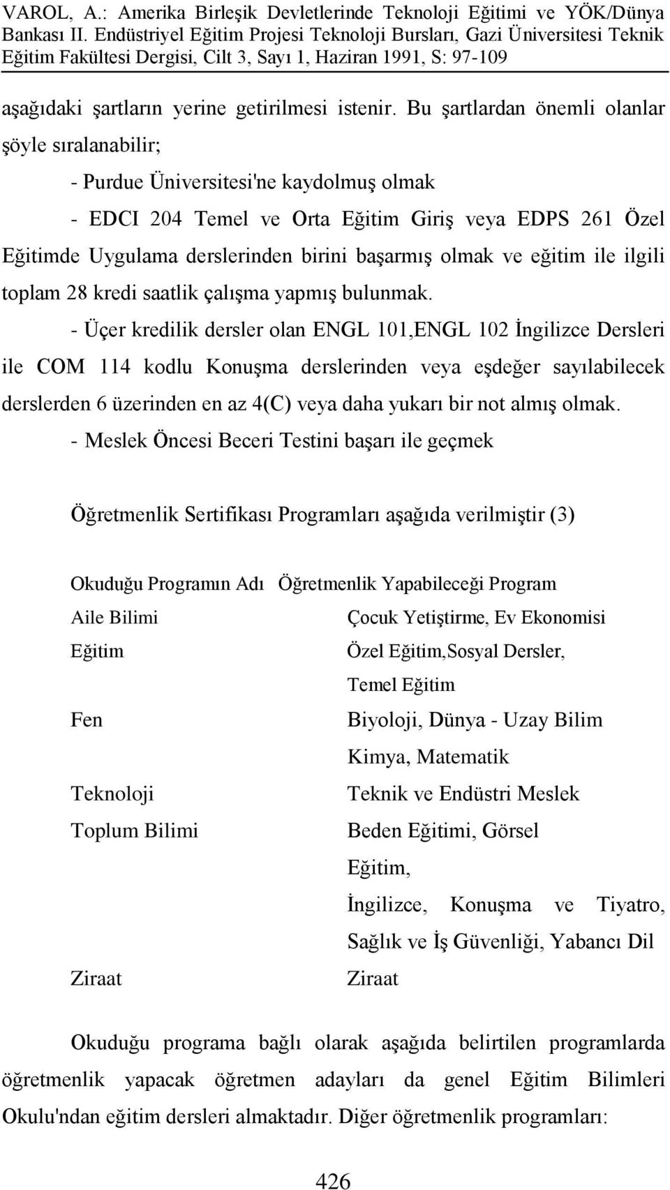 olmak ve eğitim ile ilgili toplam 28 kredi saatlik çalışma yapmış bulunmak.