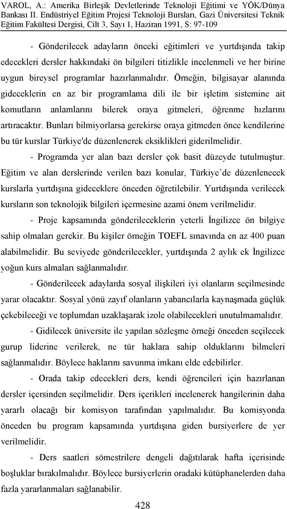 Bunları bilmiyorlarsa gerekirse oraya gitmeden önce kendilerine bu tür kurslar Türkiye'de düzenlenerek eksiklikleri giderilmelidir. - Programda yer alan bazı dersler çok basit düzeyde tutulmuştur.