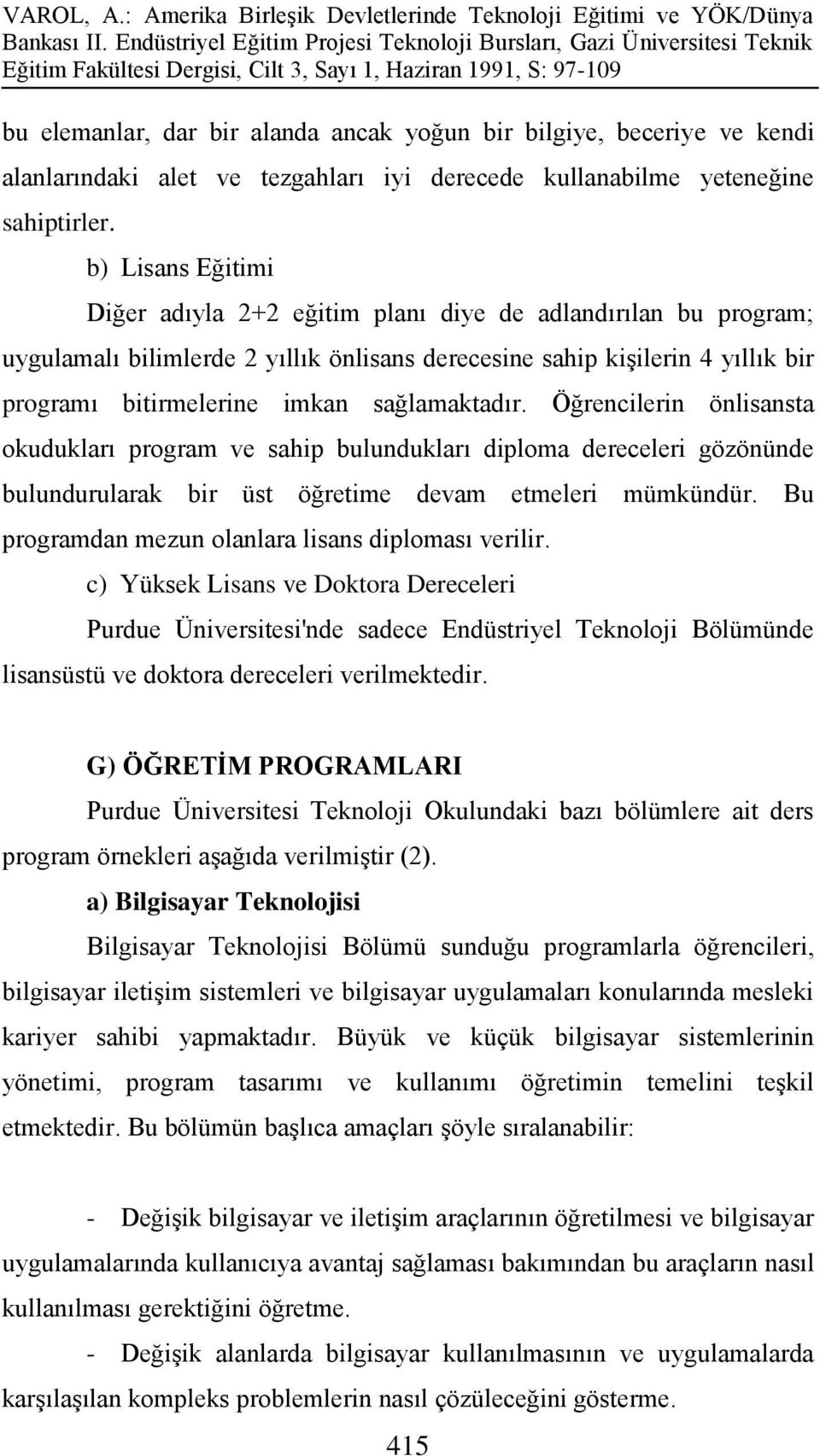 sağlamaktadır. Öğrencilerin önlisansta okudukları program ve sahip bulundukları diploma dereceleri gözönünde bulundurularak bir üst öğretime devam etmeleri mümkündür.