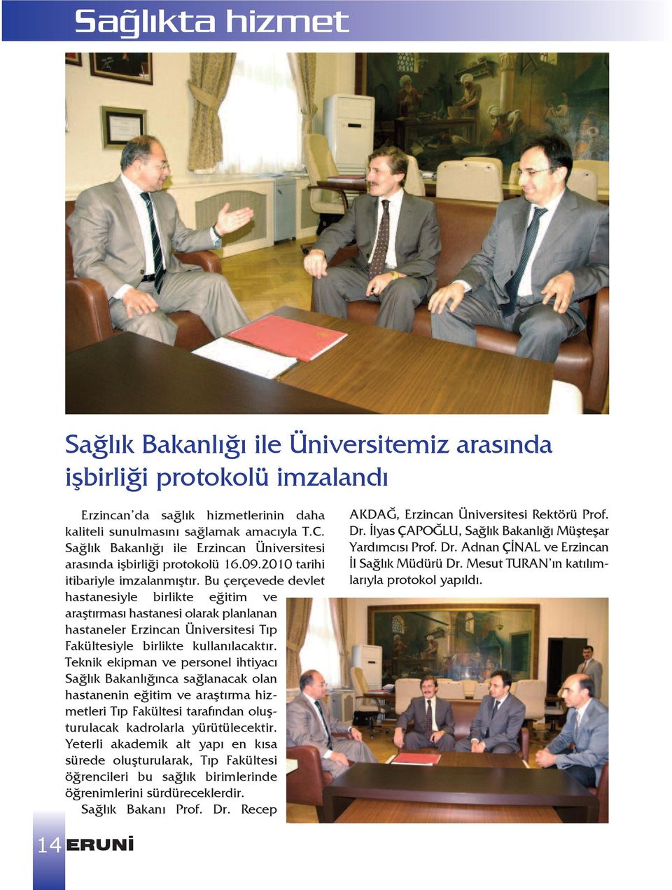 Bu çerçevede devlet hastanesiyle birlikte eğitim ve araştırması hastanesi olarak planlanan hastaneler Erzincan Üniversitesi Tıp Fakültesiyle birlikte kullanılacaktır.