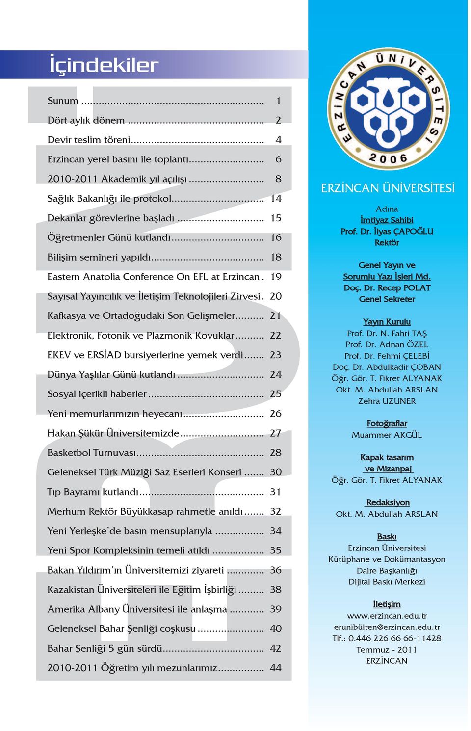 19 Sayısal Yayıncılık ve İletişim Teknolojileri Zirvesi. 20 Kafkasya ve Ortadoğudaki Son Gelişmeler... 21 Elektronik, Fotonik ve Plazmonik Kovuklar... 22 EKEV ve ERSİAD bursiyerlerine yemek verdi.