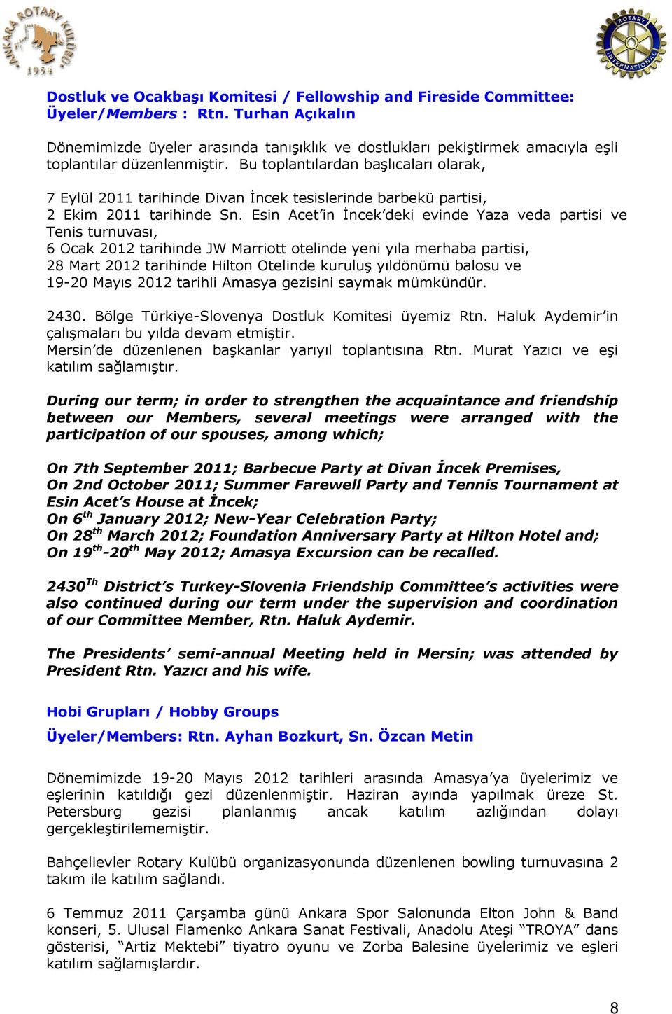 Bu toplantılardan başlıcaları olarak, 7 Eylül 2011 tarihinde Divan İncek tesislerinde barbekü partisi, 2 Ekim 2011 tarihinde Sn.