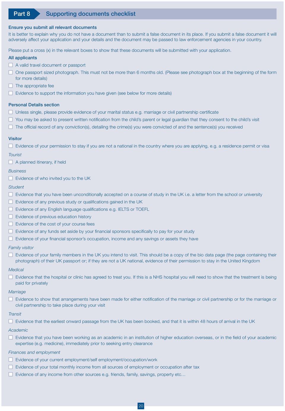Please put a cross (x) in the relevant boxes to show that these documents will be submitted with your application. All applicants A valid travel document or passport One passport sized photograph.