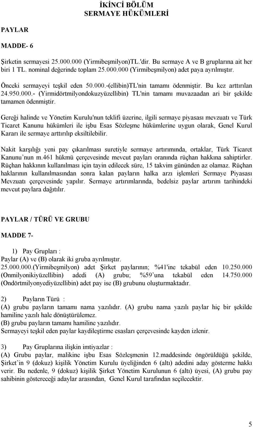 Gereği halinde ve Yönetim Kurulu'nun teklifi üzerine, ilgili sermaye piyasası mevzuatı ve Türk Ticaret Kanunu hükümleri ile işbu Esas Sözleşme hükümlerine uygun olarak, Genel Kurul Kararı ile sermaye