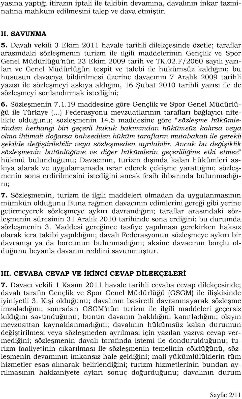 F/2060 sayılı yazıları ve Genel Müdürlüğün tespit ve talebi ile hükümsüz kaldığını; bu hususun davacıya bildirilmesi üzerine davacının 7 Aralık 2009 tarihli yazısı ile sözleşmeyi askıya aldığını, 16