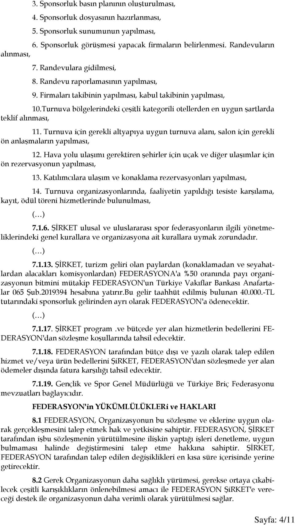 Turnuva bölgelerindeki çeşitli kategorili otellerden en uygun şartlarda teklif alınması, 11. Turnuva için gerekli altyapıya uygun turnuva alanı, salon için gerekli ön anlaşmaların yapılması, 12.