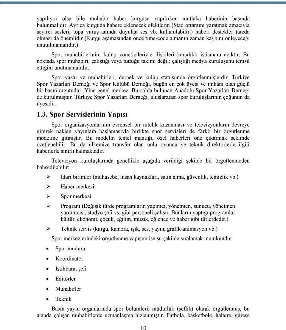 ) haberi destekler tarzda olması da önemlidir (Kurgu aşamasından önce time-code almanın zaman kaybını önleyeceği unutulmamalıdır.). Spor muhabirlerinin, kulüp yöneticileriyle ilişkileri karşılıklı istismara açıktır.