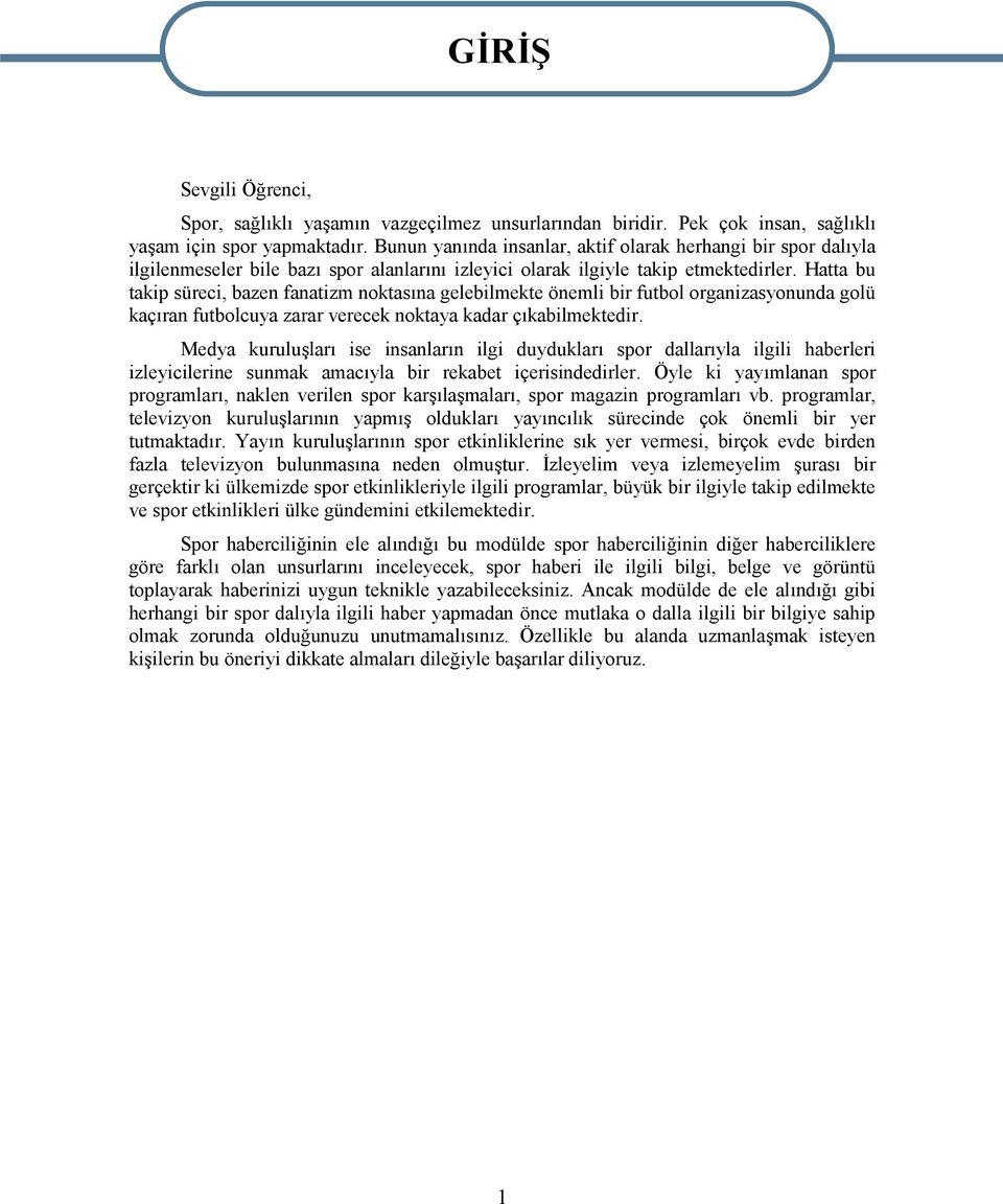 Hatta bu takip süreci, bazen fanatizm noktasına gelebilmekte önemli bir futbol organizasyonunda golü kaçıran futbolcuya zarar verecek noktaya kadar çıkabilmektedir.