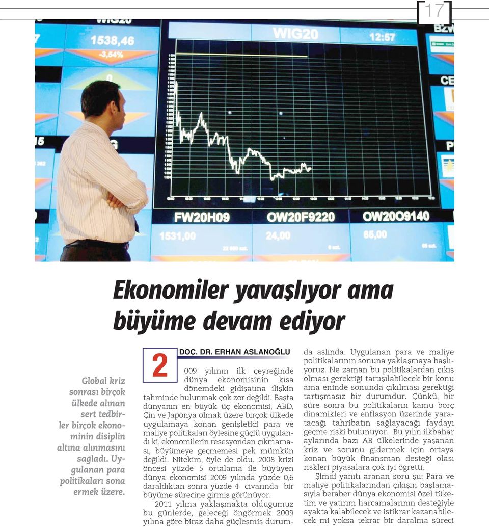 Başta dünyanın en büyük üç ekonomisi, ABD, Çin ve Japonya olmak üzere birçok ülkede uygulamaya konan genişletici para ve maliye politikaları öylesine güçlü uygulandı ki, ekonomilerin resesyondan