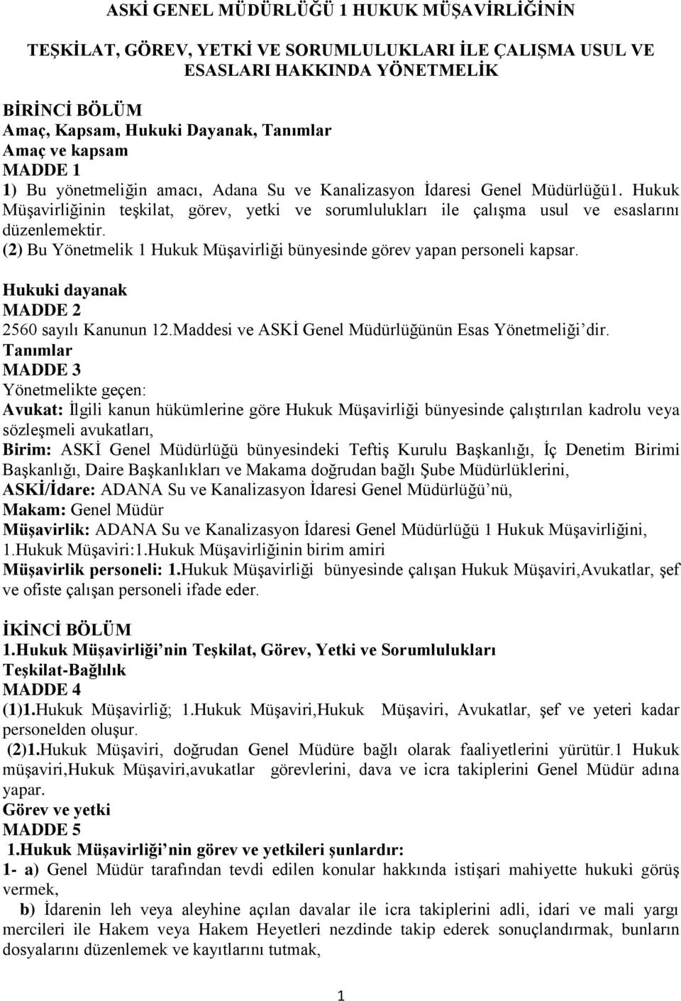 (2) Bu Yönetmelik 1 Hukuk Müşavirliği bünyesinde görev yapan personeli kapsar. Hukuki dayanak MADDE 2 2560 sayılı Kanunun 12.Maddesi ve ASKİ Genel Müdürlüğünün Esas Yönetmeliği dir.