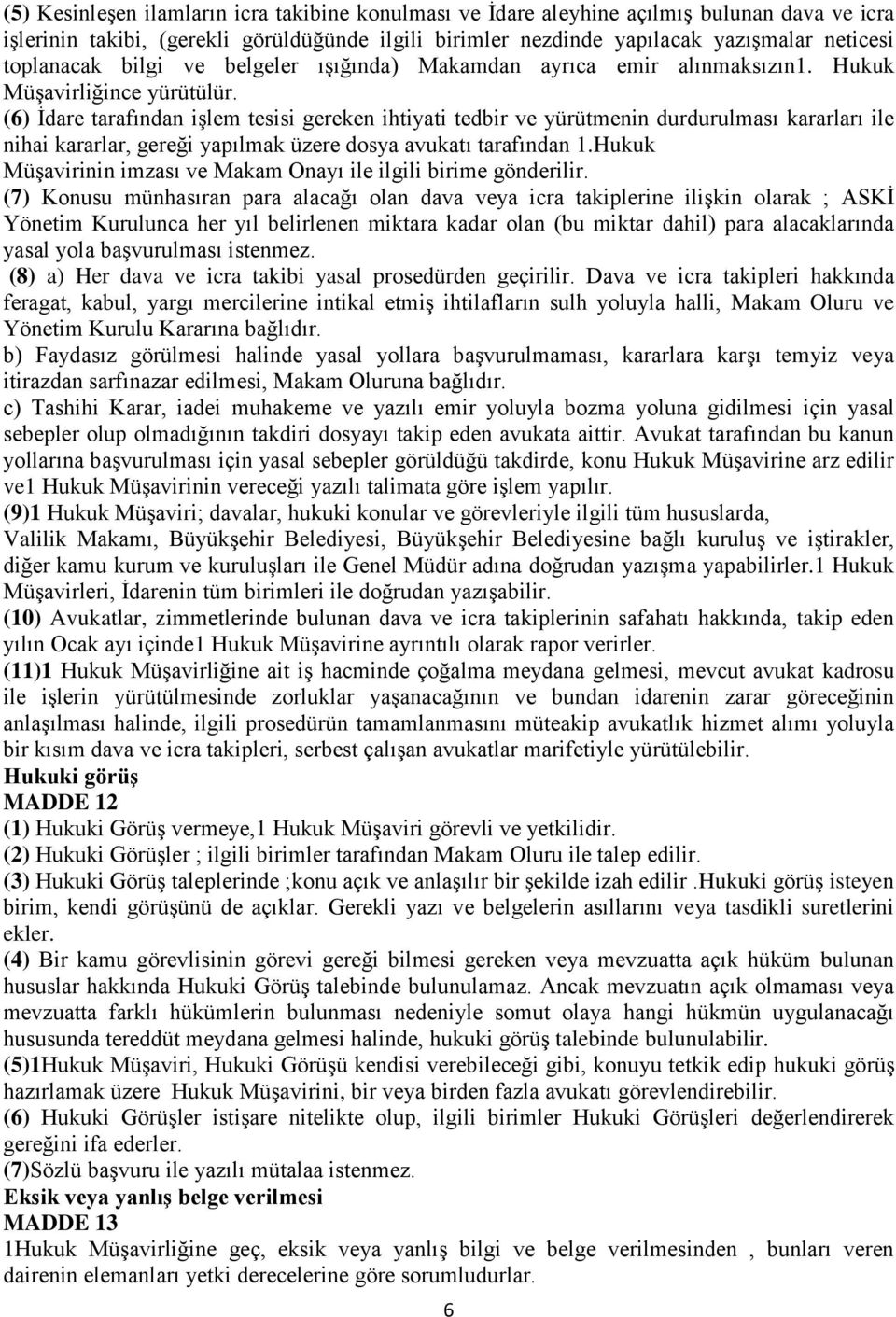 (6) İdare tarafından işlem tesisi gereken ihtiyati tedbir ve yürütmenin durdurulması kararları ile nihai kararlar, gereği yapılmak üzere dosya avukatı tarafından 1.