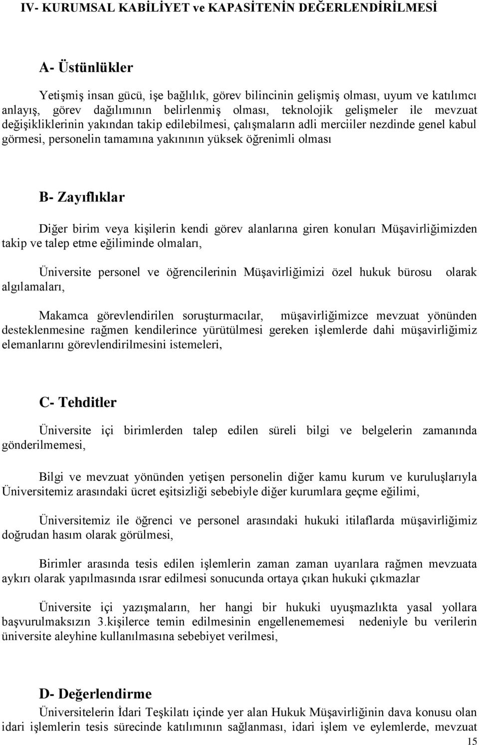 olması B- Zayıflıklar Diğer birim veya kişilerin kendi görev alanlarına giren konuları Müşavirliğimizden takip ve talep etme eğiliminde olmaları, Üniversite personel ve öğrencilerinin Müşavirliğimizi