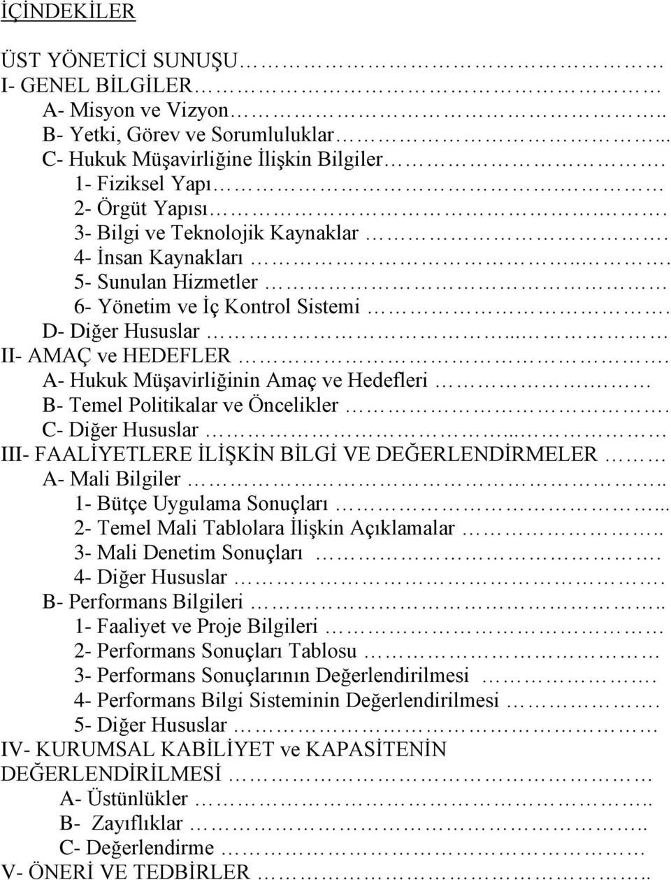 B- Temel Politikalar ve Öncelikler. C- Diğer Hususlar... III- FAALİYETLERE İLİŞKİN BİLGİ VE DEĞERLENDİRMELER A- Mali Bilgiler.. 1- Bütçe Uygulama Sonuçları.