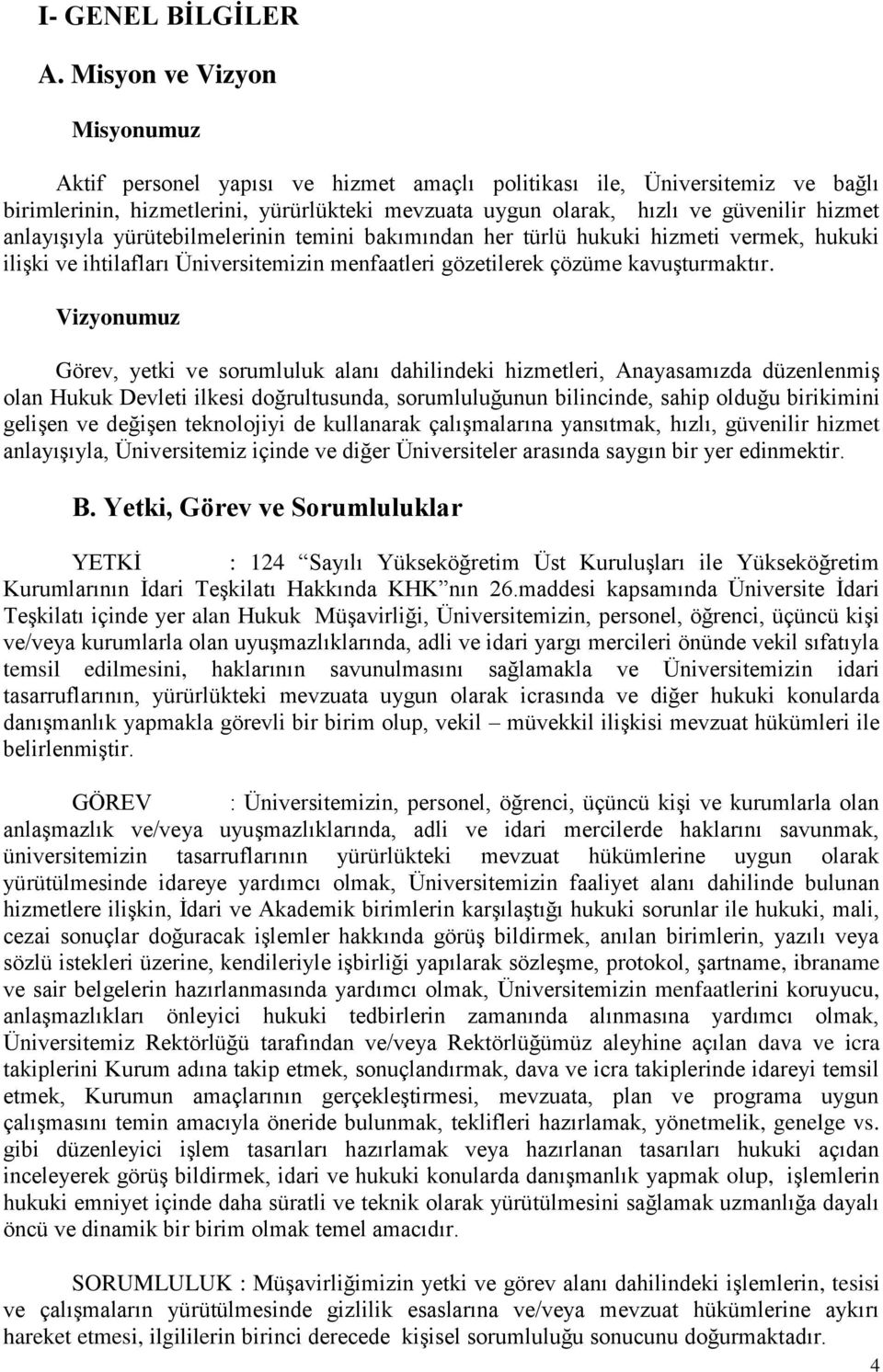 anlayışıyla yürütebilmelerinin temini bakımından her türlü hukuki hizmeti vermek, hukuki ilişki ve ihtilafları Üniversitemizin menfaatleri gözetilerek çözüme kavuşturmaktır.