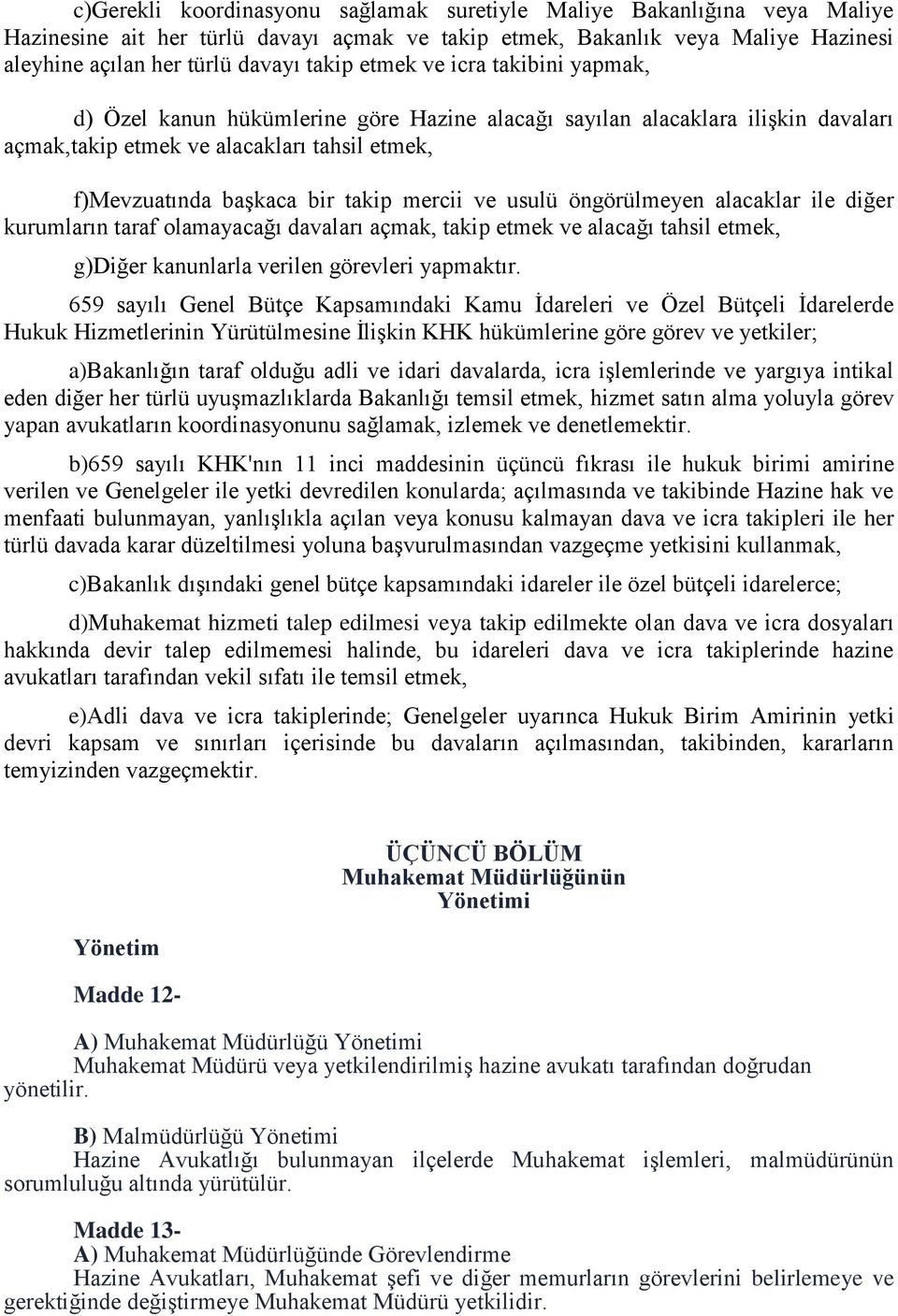 ve usulü öngörülmeyen alacaklar ile diğer kurumların taraf olamayacağı davaları açmak, takip etmek ve alacağı tahsil etmek, g)diğer kanunlarla verilen görevleri yapmaktır.