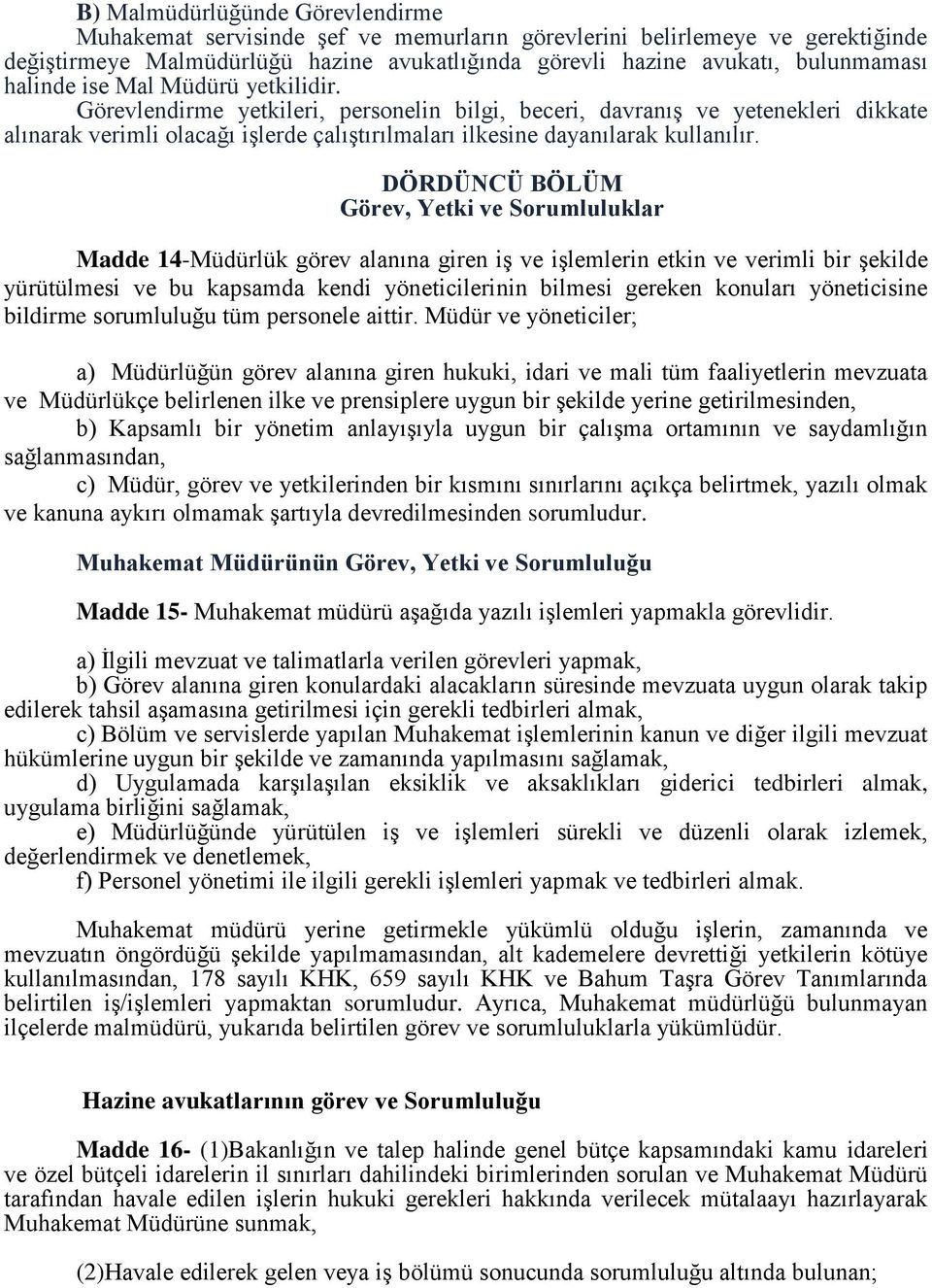 DÖRDÜNCÜ BÖLÜM Görev, Yetki ve Sorumluluklar Madde 14-Müdürlük görev alanına giren iş ve işlemlerin etkin ve verimli bir şekilde yürütülmesi ve bu kapsamda kendi yöneticilerinin bilmesi gereken