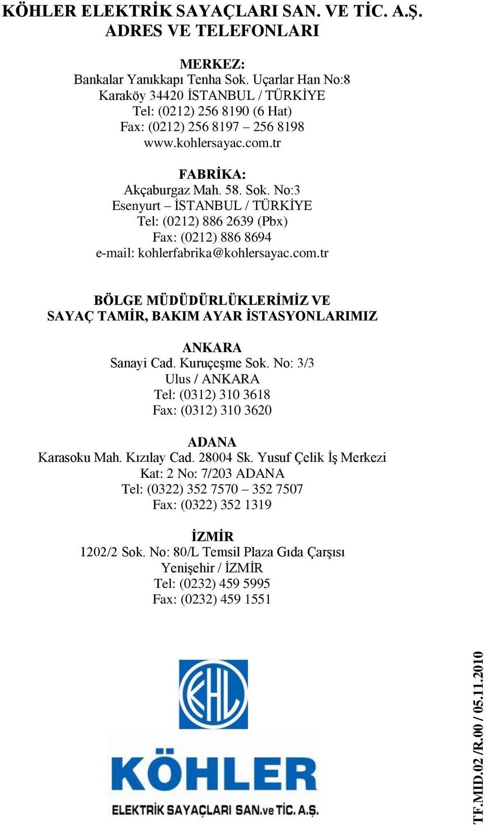 No:3 Esenyurt İSTANBUL / TÜRKİYE Tel: (0212) 886 2639 (Pbx) Fax: (0212) 886 8694 e-mail: kohlerfabrika@kohlersayac.com.