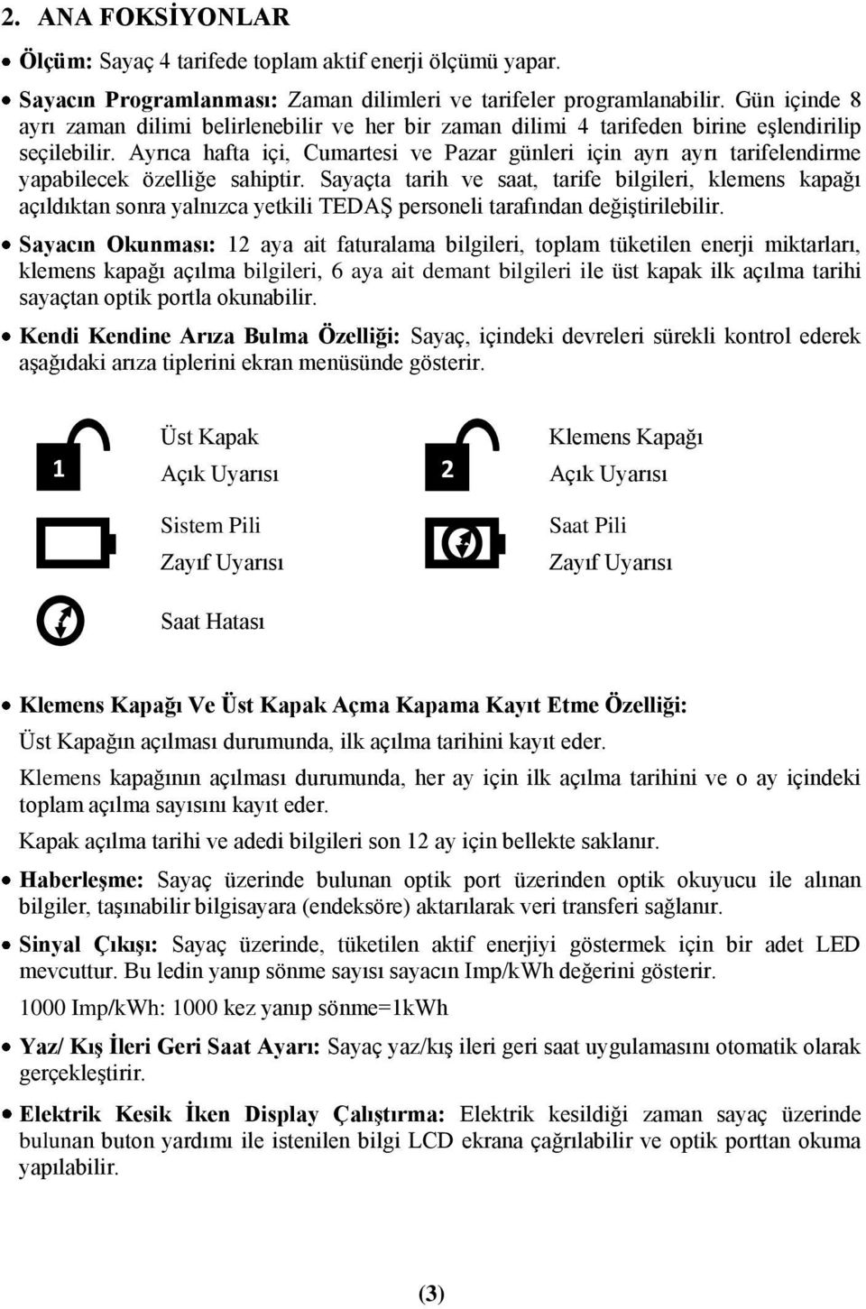 Ayrıca hafta içi, Cumartesi ve Pazar günleri için ayrı ayrı tarifelendirme yapabilecek özelliğe sahiptir.