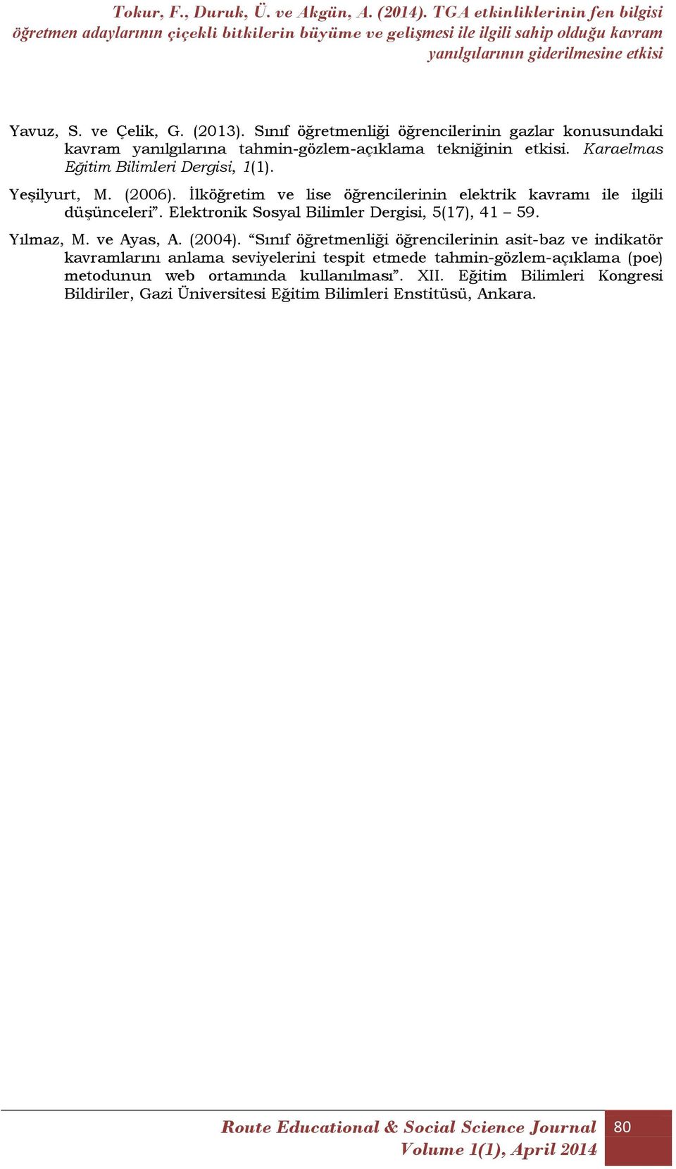 İlköğretim ve lise öğrencilerinin elektrik kavramı ile ilgili düşünceleri. Elektronik Sosyal Bilimler Dergisi, 5(17), 41 59. Yılmaz, M. ve Ayas, A. (2004).