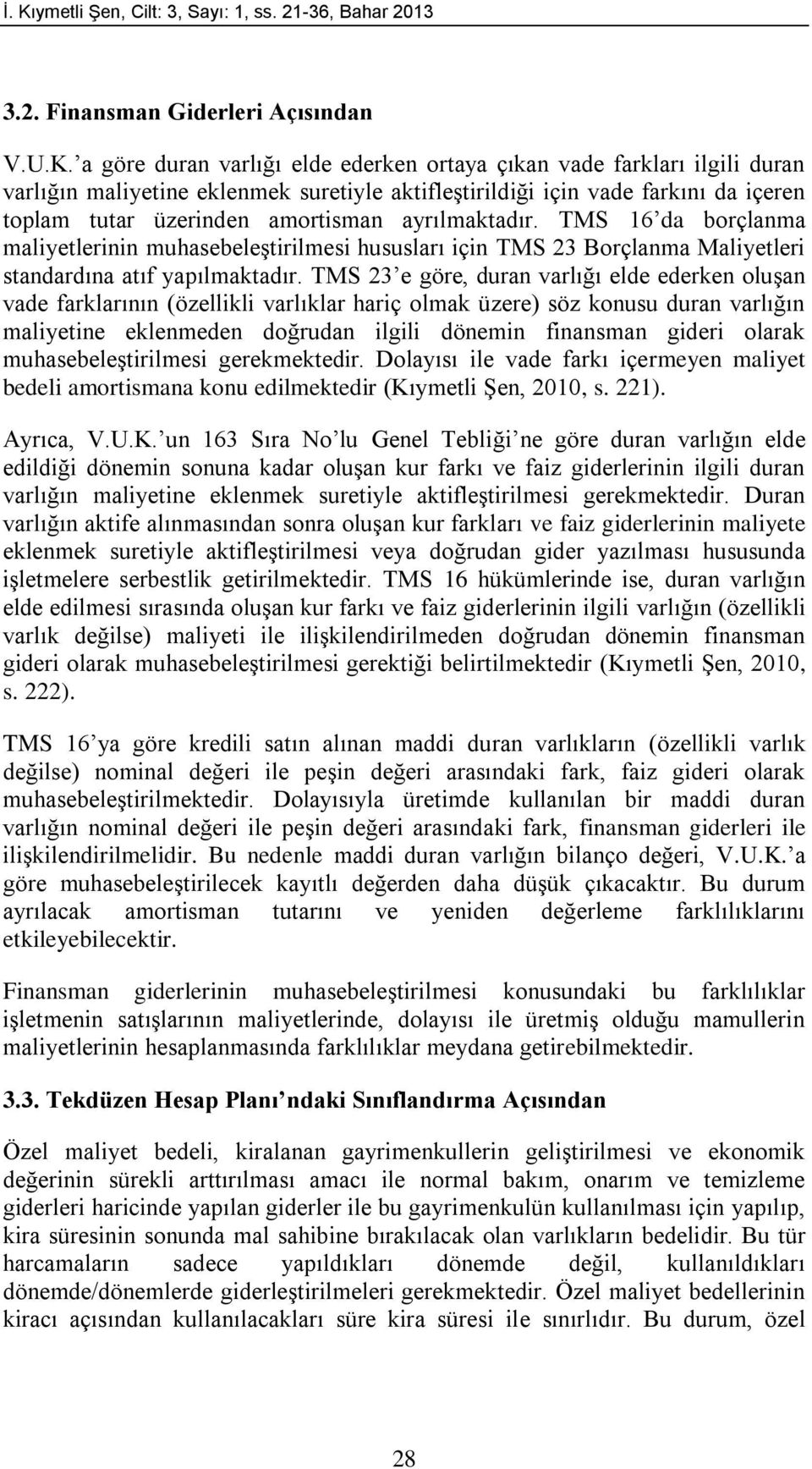 TMS 16 da borçlanma maliyetlerinin muhasebeleştirilmesi hususları için TMS 23 Borçlanma Maliyetleri standardına atıf yapılmaktadır.