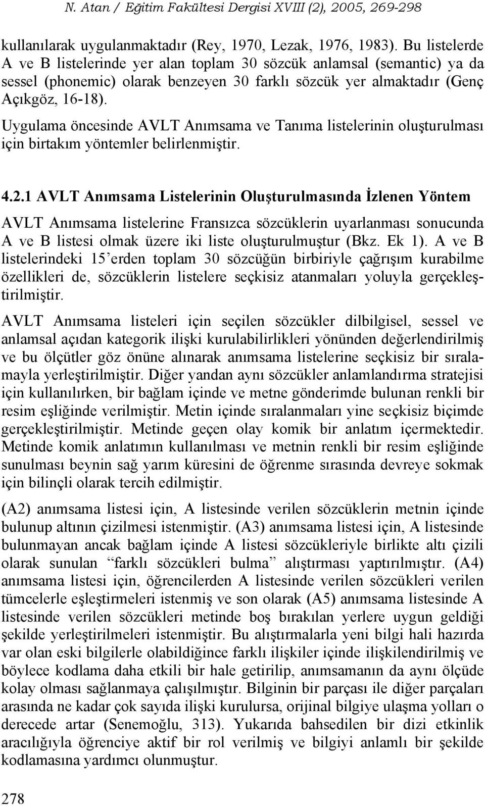 Uygulama öncesinde AVLT Anımsama ve Tanıma listelerinin oluşturulması için birtakım yöntemler belirlenmiştir. 4.2.