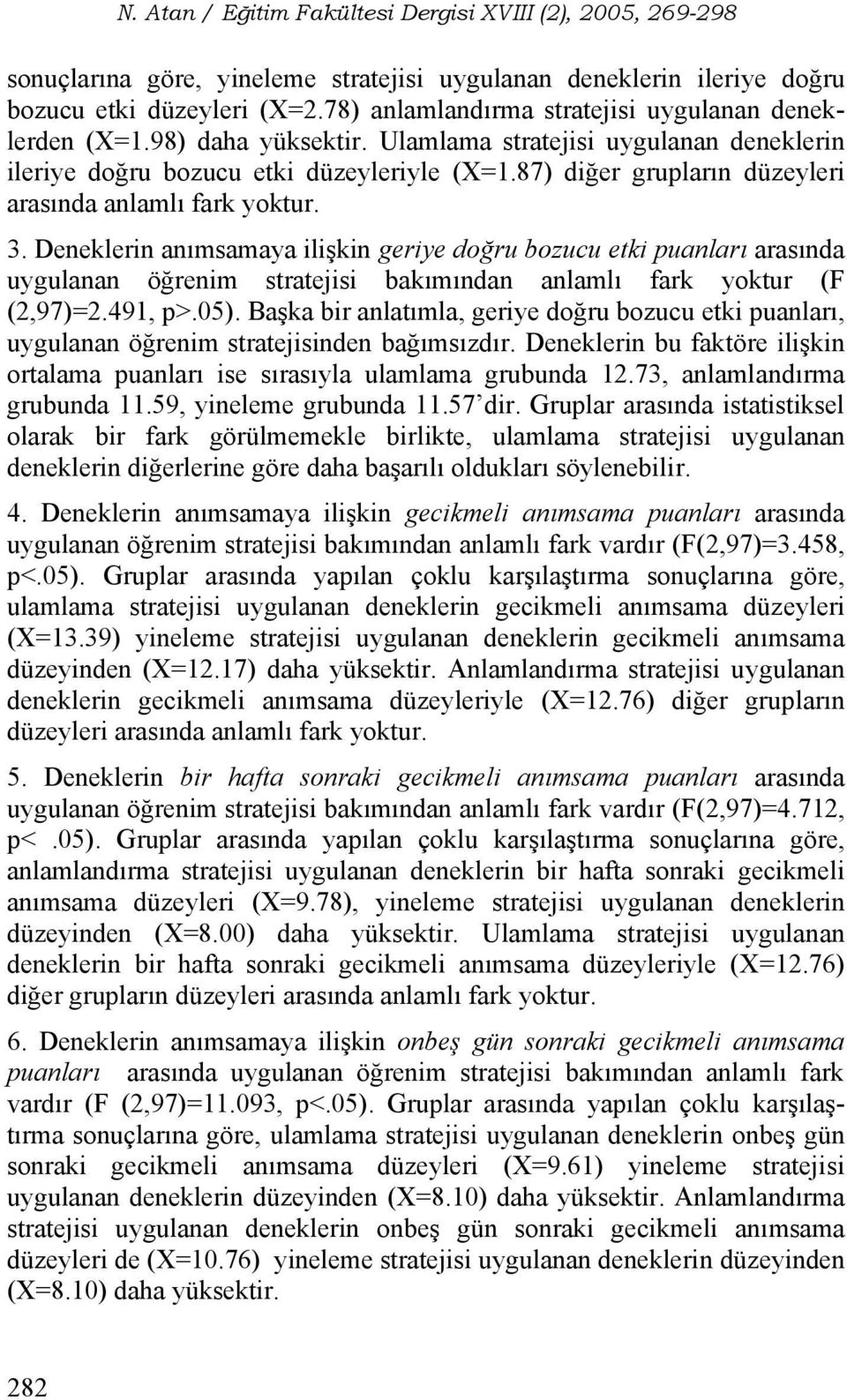 Deneklerin anımsamaya ilişkin geriye doğru bozucu etki puanları arasında uygulanan öğrenim stratejisi bakımından anlamlı fark yoktur (F (2,97)=2.491, p>.05).