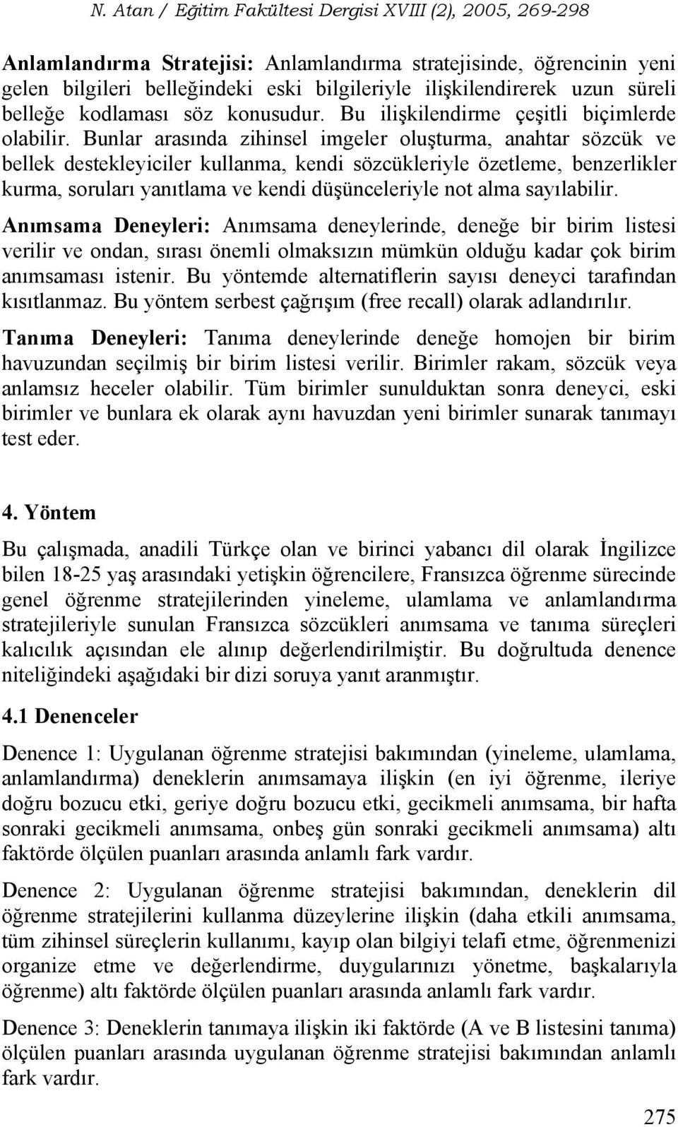 Bunlar arasında zihinsel imgeler oluşturma, anahtar sözcük ve bellek destekleyiciler kullanma, kendi sözcükleriyle özetleme, benzerlikler kurma, soruları yanıtlama ve kendi düşünceleriyle not alma