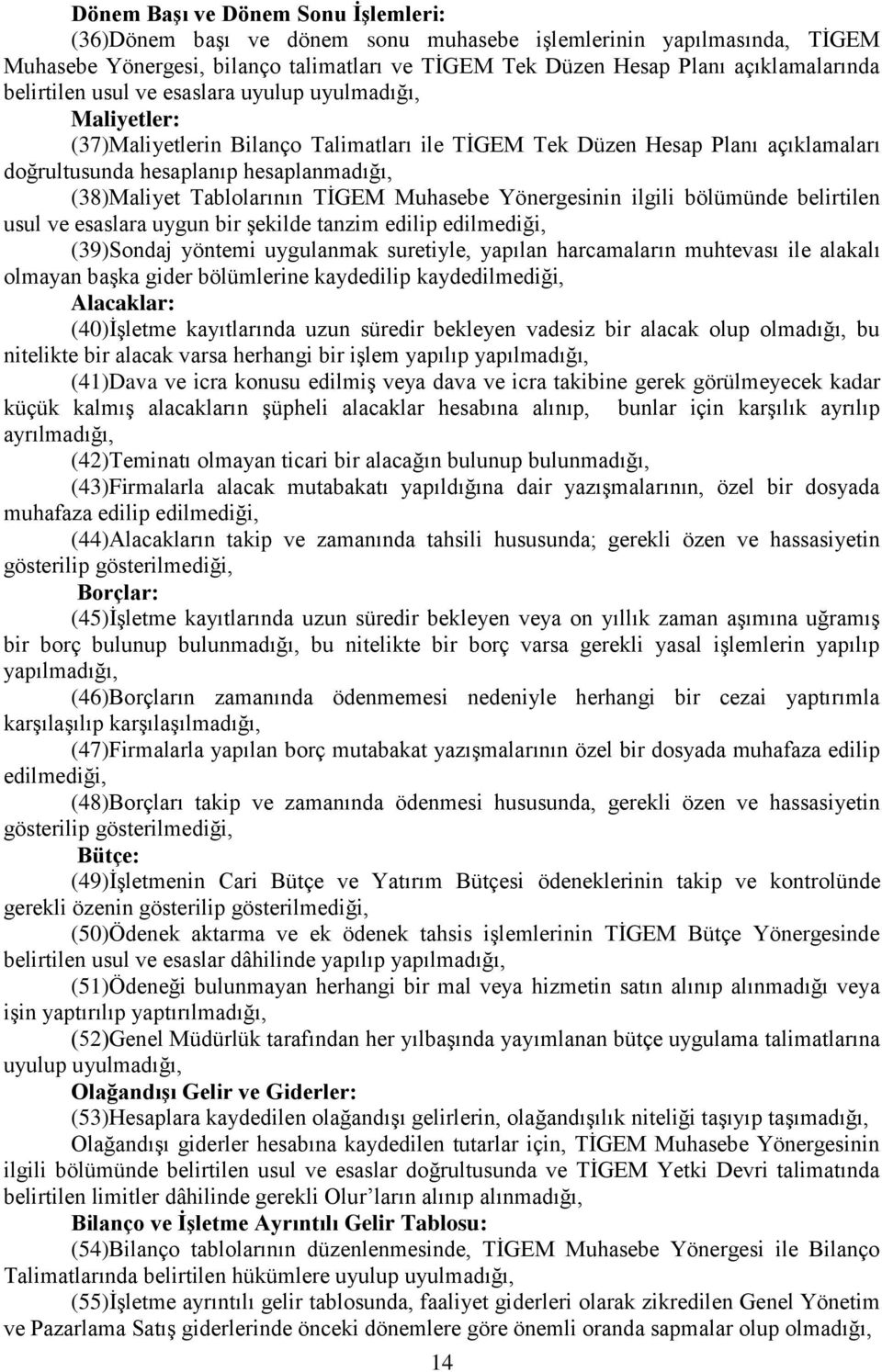 Tablolarının TİGEM Muhasebe Yönergesinin ilgili bölümünde belirtilen usul ve esaslara uygun bir şekilde tanzim edilip edilmediği, (39)Sondaj yöntemi uygulanmak suretiyle, yapılan harcamaların