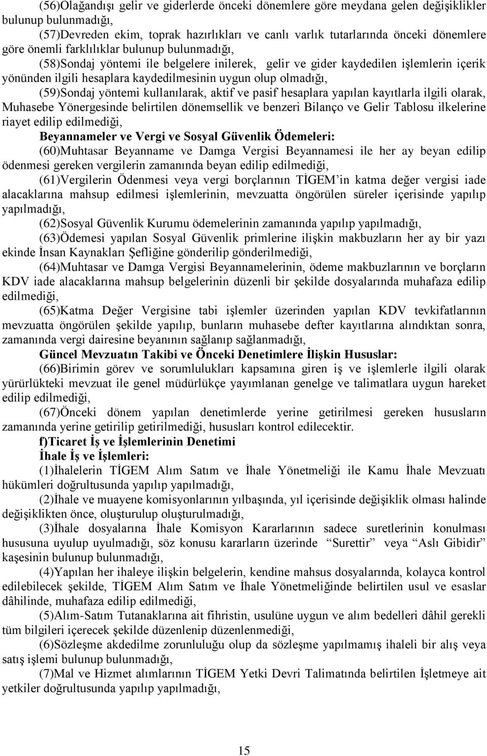 (59)Sondaj yöntemi kullanılarak, aktif ve pasif hesaplara yapılan kayıtlarla ilgili olarak, Muhasebe Yönergesinde belirtilen dönemsellik ve benzeri Bilanço ve Gelir Tablosu ilkelerine riayet edilip