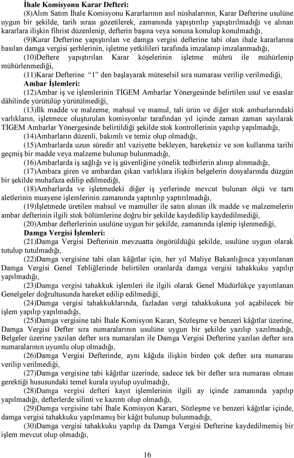 kararlarına basılan damga vergisi şerhlerinin, işletme yetkilileri tarafında imzalanıp imzalanmadığı, (10)Deftere yapıştırılan Karar köşelerinin işletme mührü ile mühürlenip mühürlenmediği, (11)Karar