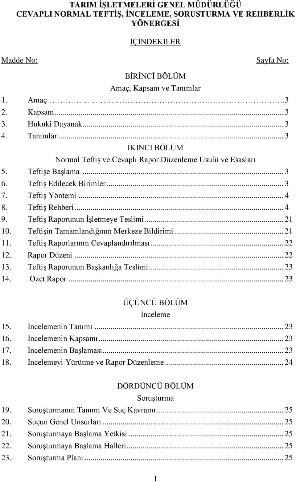 Teftiş Rehberi... 4 9. Teftiş Raporunun İşletmeye Teslimi... 21 10. Teftişin Tamamlandığının Merkeze Bildirimi... 21 11. Teftiş Raporlarının Cevaplandırılması... 22 12. Rapor Düzeni... 22 13.