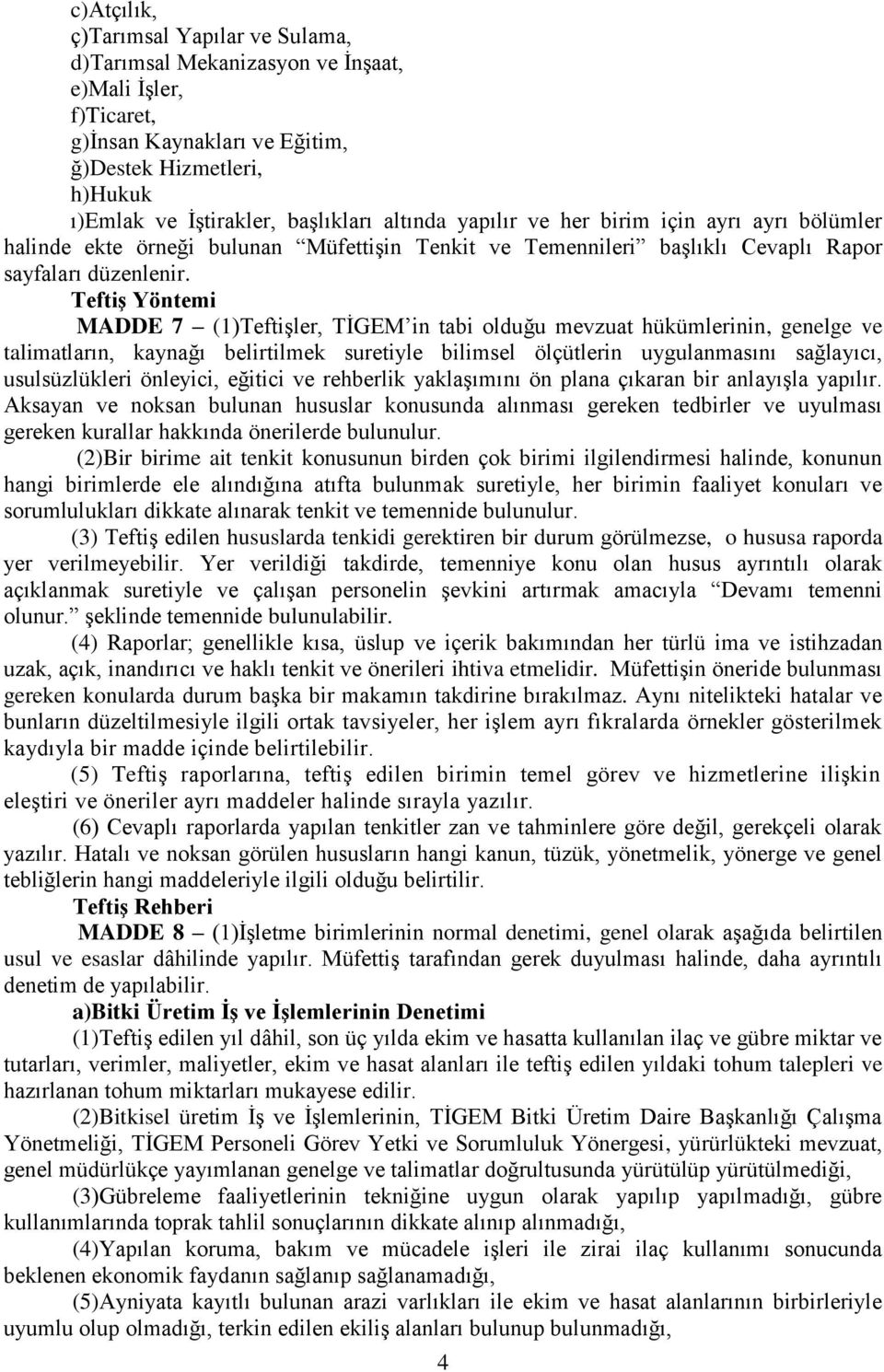 Teftiş Yöntemi MADDE 7 (1)Teftişler, TİGEM in tabi olduğu mevzuat hükümlerinin, genelge ve talimatların, kaynağı belirtilmek suretiyle bilimsel ölçütlerin uygulanmasını sağlayıcı, usulsüzlükleri